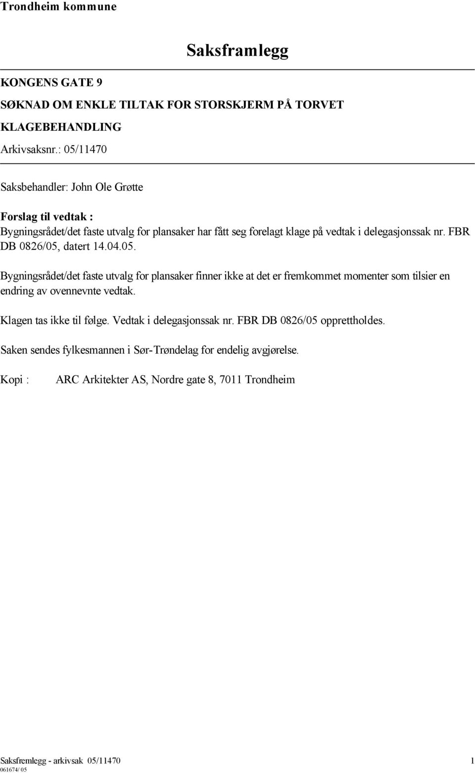 FBR DB 0826/05, datert 14.04.05. Bygningsrådet/det faste utvalg for plansaker finner ikke at det er fremkommet momenter som tilsier en endring av ovennevnte vedtak.