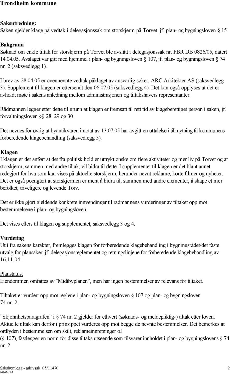 plan- og bygningsloven 74 nr. 2 (saksvedlegg 1). I brev av 28.04.05 er ovennevnte vedtak påklaget av ansvarlig søker, ARC Arkitekter AS (saksvedlegg 3). Supplement til klagen er ettersendt den 06.07.