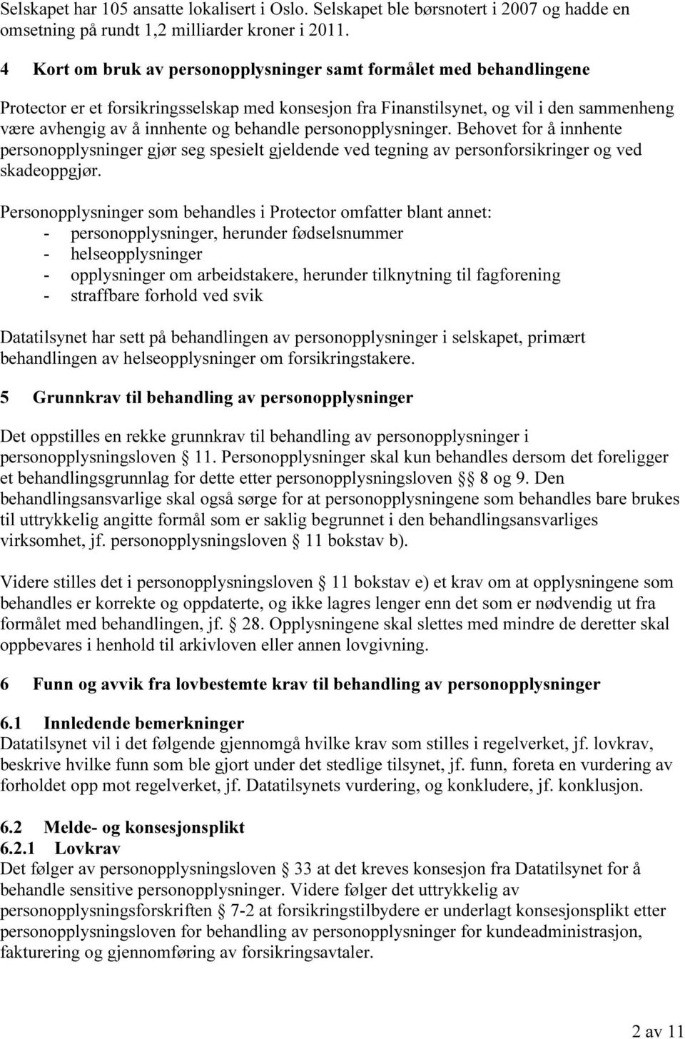 behandle personopplysninger. Behovet for å innhente personopplysninger gjør seg spesielt gjeldende ved tegning av personforsikringer og ved skadeoppgjør.