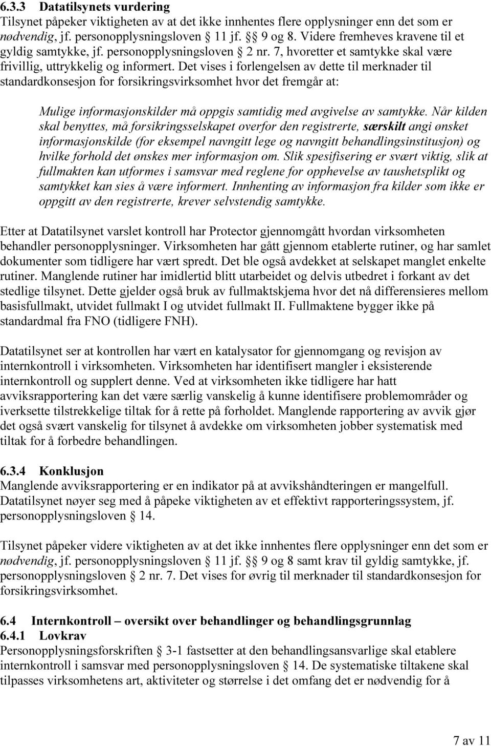 Det vises i forlengelsen av dette til merknader til standardkonsesjon for forsikringsvirksomhet hvor det fremgår at: Mulige informasjonskilder må oppgis samtidig med avgivelse av samtykke.