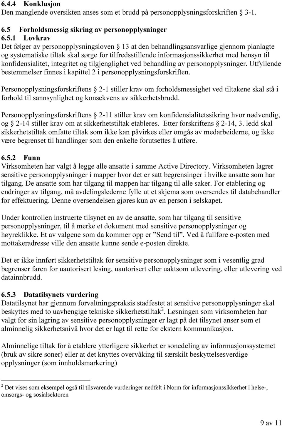 1 Lovkrav Det følger av personopplysningsloven 13 at den behandlingsansvarlige gjennom planlagte og systematiske tiltak skal sørge for tilfredsstillende informasjonssikkerhet med hensyn til