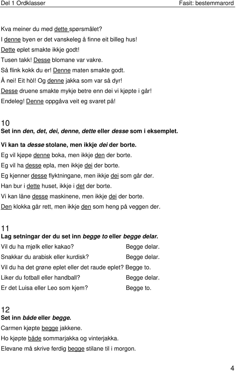 10 Set inn den, det, dei, denne, dette eller desse som i eksemplet. Vi kan ta desse stolane, men ikkje dei der borte. Eg vil kjøpe denne boka, men ikkje den der borte.