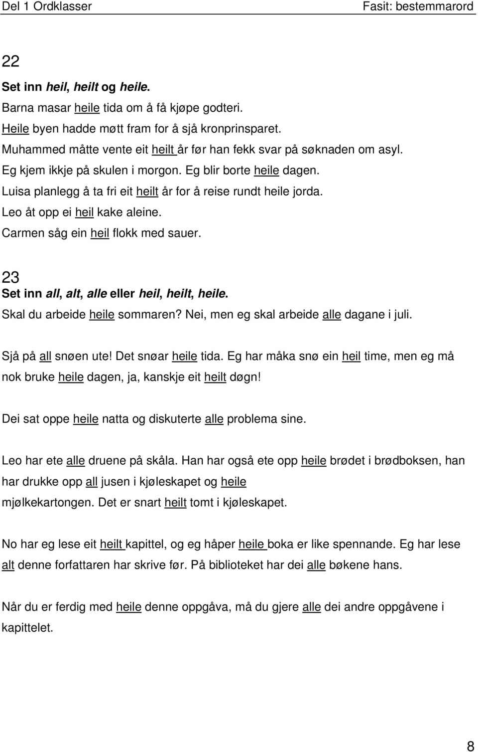 Luisa planlegg å ta fri eit heilt år for å reise rundt heile jorda. Leo åt opp ei heil kake aleine. Carmen såg ein heil flokk med sauer. 23 Set inn all, alt, alle eller heil, heilt, heile.