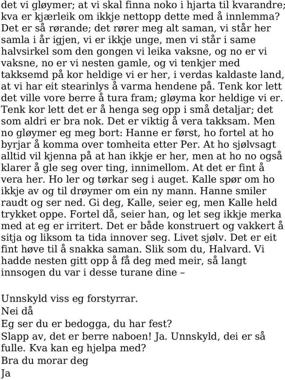 vi tenkjer med takksemd på kor heldige vi er her, i verdas kaldaste land, at vi har eit stearinlys å varma hendene på. Tenk kor lett det ville vore berre å tura fram; gløyma kor heldige vi er.