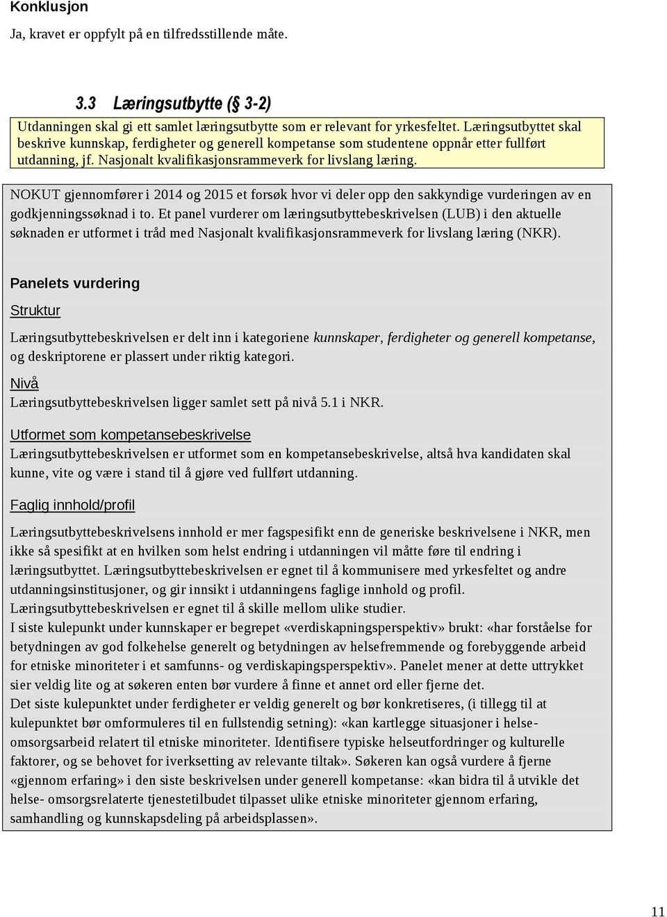 NOKUT gjennomfører i 2014 og 2015 et forsøk hvor vi deler opp den sakkyndige vurderingen av en godkjenningssøknad i to.