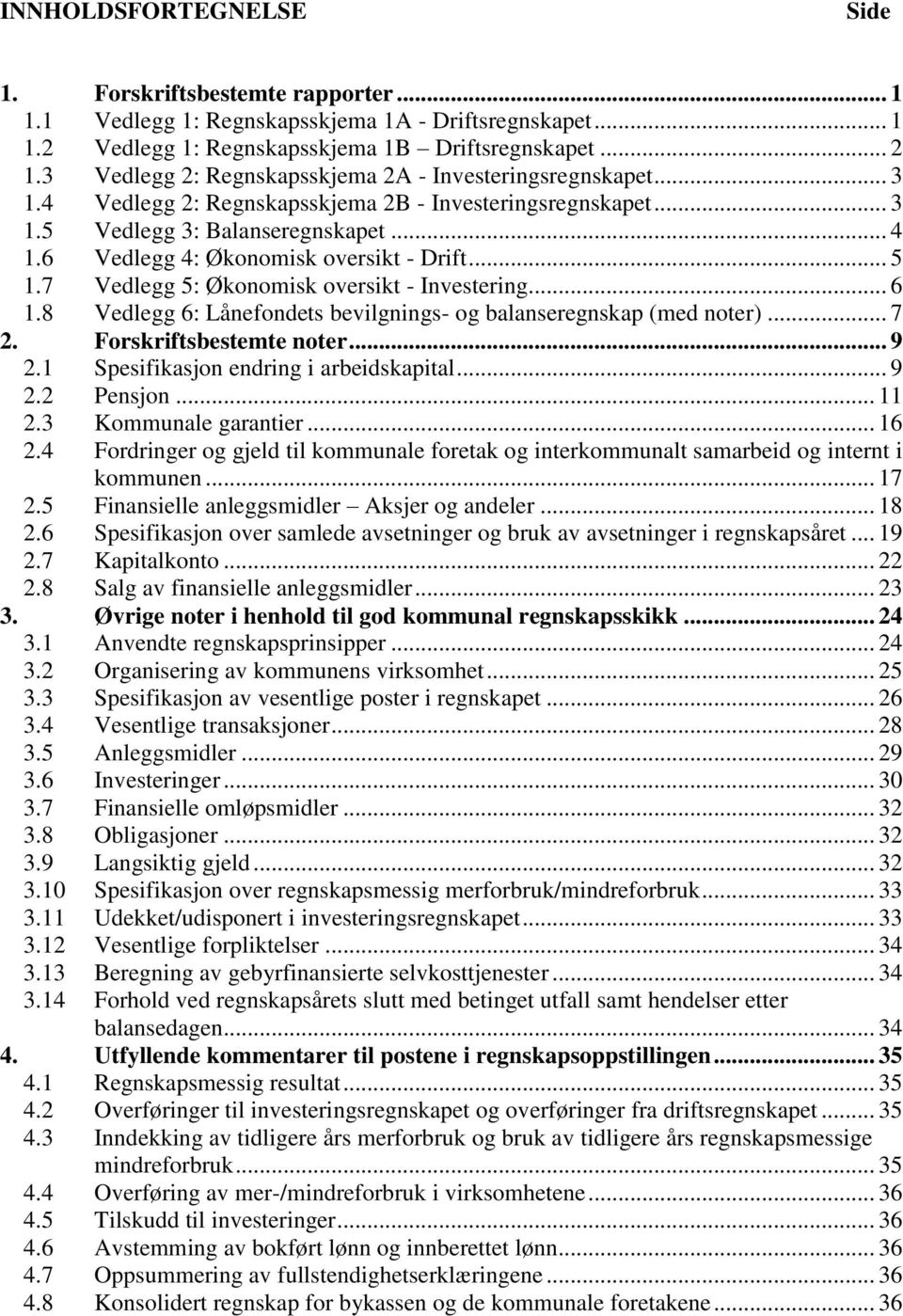 7 Vedlegg 5: Økonomisk oversikt - Investering... 6 1.8 Vedlegg 6: Lånefondets bevilgnings- og balanseregnskap (med noter)... 7 2. Forskriftsbestemte noter... 9 2.