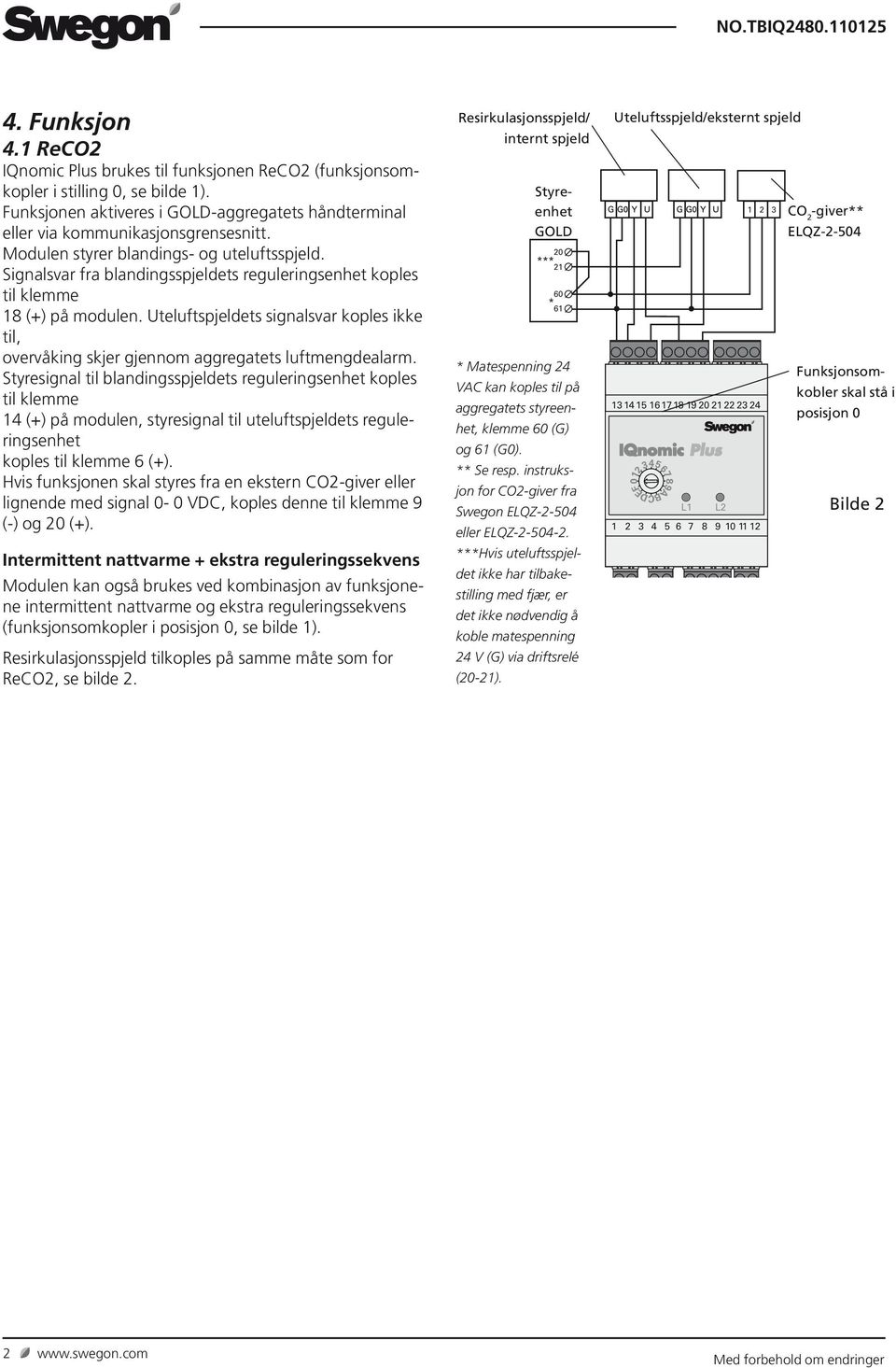 Signalsvar fra blandingsspjeldets reguleringsenhet koples til klemme 18 (+) på modulen. Uteluftspjeldets signalsvar koples ikke til, overvåking skjer gjennom aggregatets luftmengdealarm.