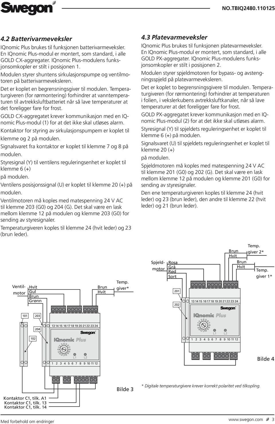 Modulen styrer shuntens sirkulasjonspumpe og ventilmotoren på batterivarmeveksleren. Det er koplet en begrensningsgiver til modulen.