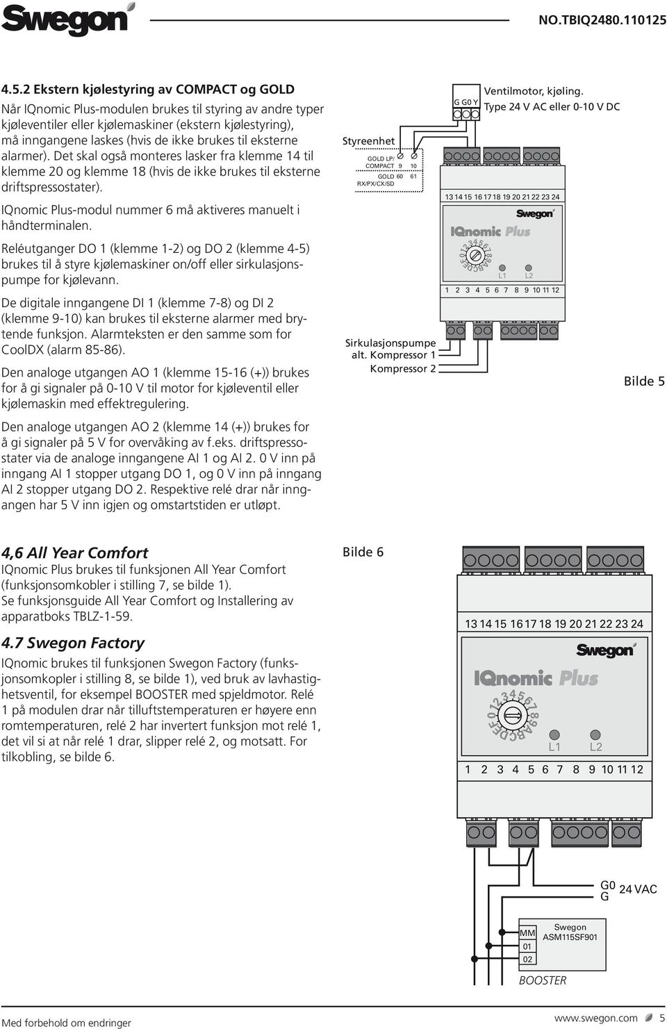 IQnomic Plus-modul nummer 6 må aktiveres manuelt i håndterminalen. Reléutganger DO 1 (klemme 1-2) og DO 2 (klemme 4-5) brukes til å styre kjølemaskiner on/off eller sirkulasjonspumpe for kjølevann.