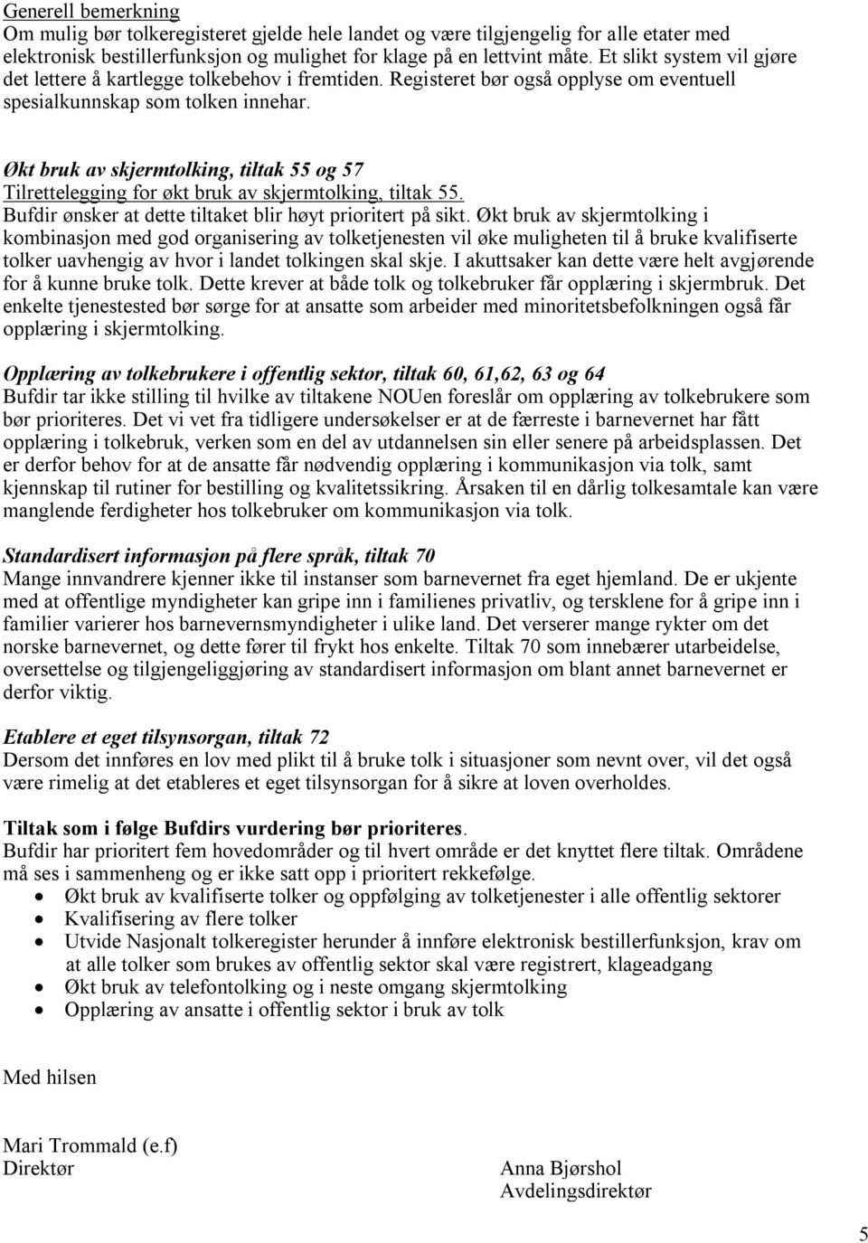 Økt bruk av skjermtolking, tiltak 55 og 57 Tilrettelegging for økt bruk av skjermtolking, tiltak 55. Bufdir ønsker at dette tiltaket blir høyt prioritert på sikt.