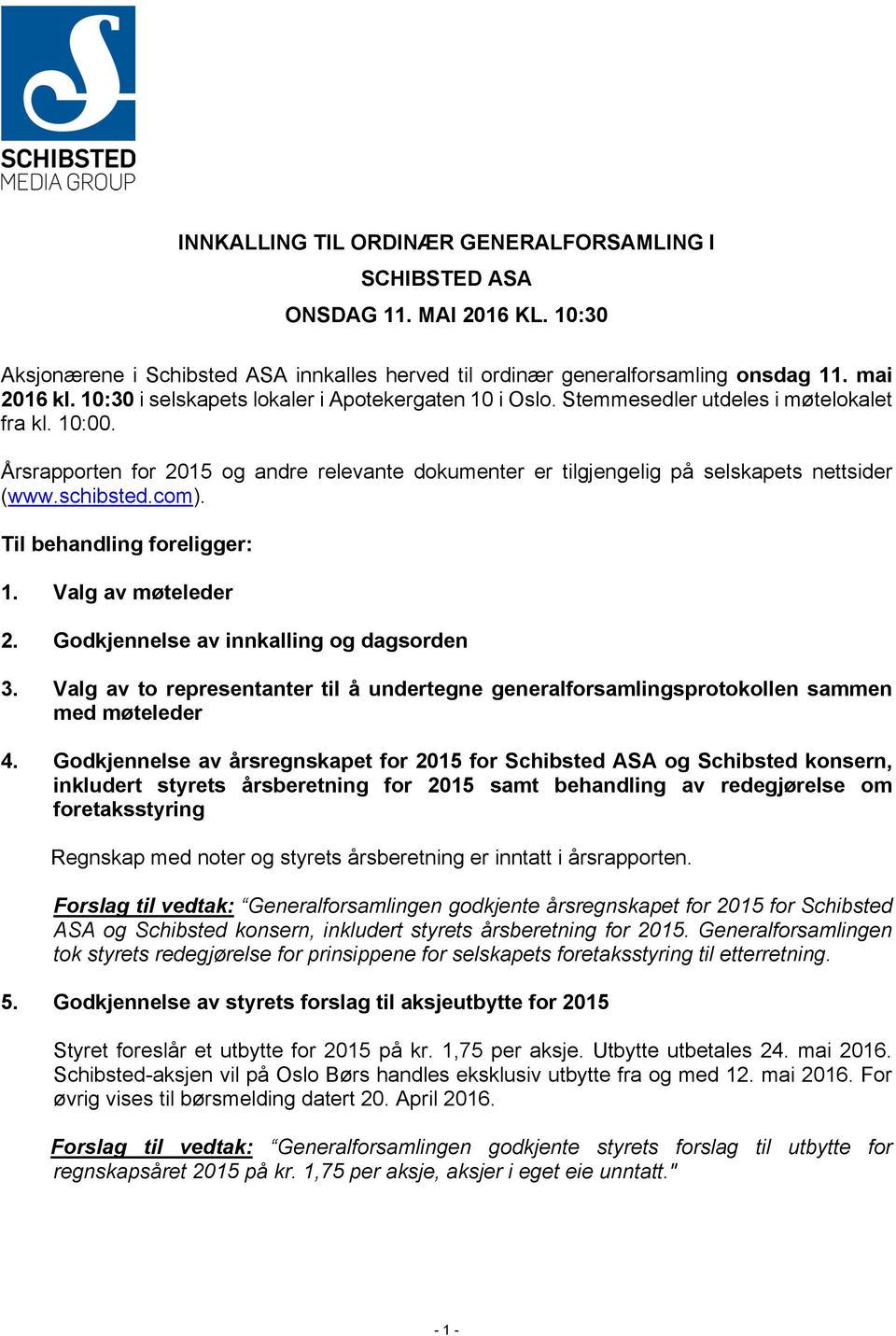 Årsrapporten for 2015 og andre relevante dokumenter er tilgjengelig på selskapets nettsider (www.schibsted.com). Til behandling foreligger: 1. Valg av møteleder 2.