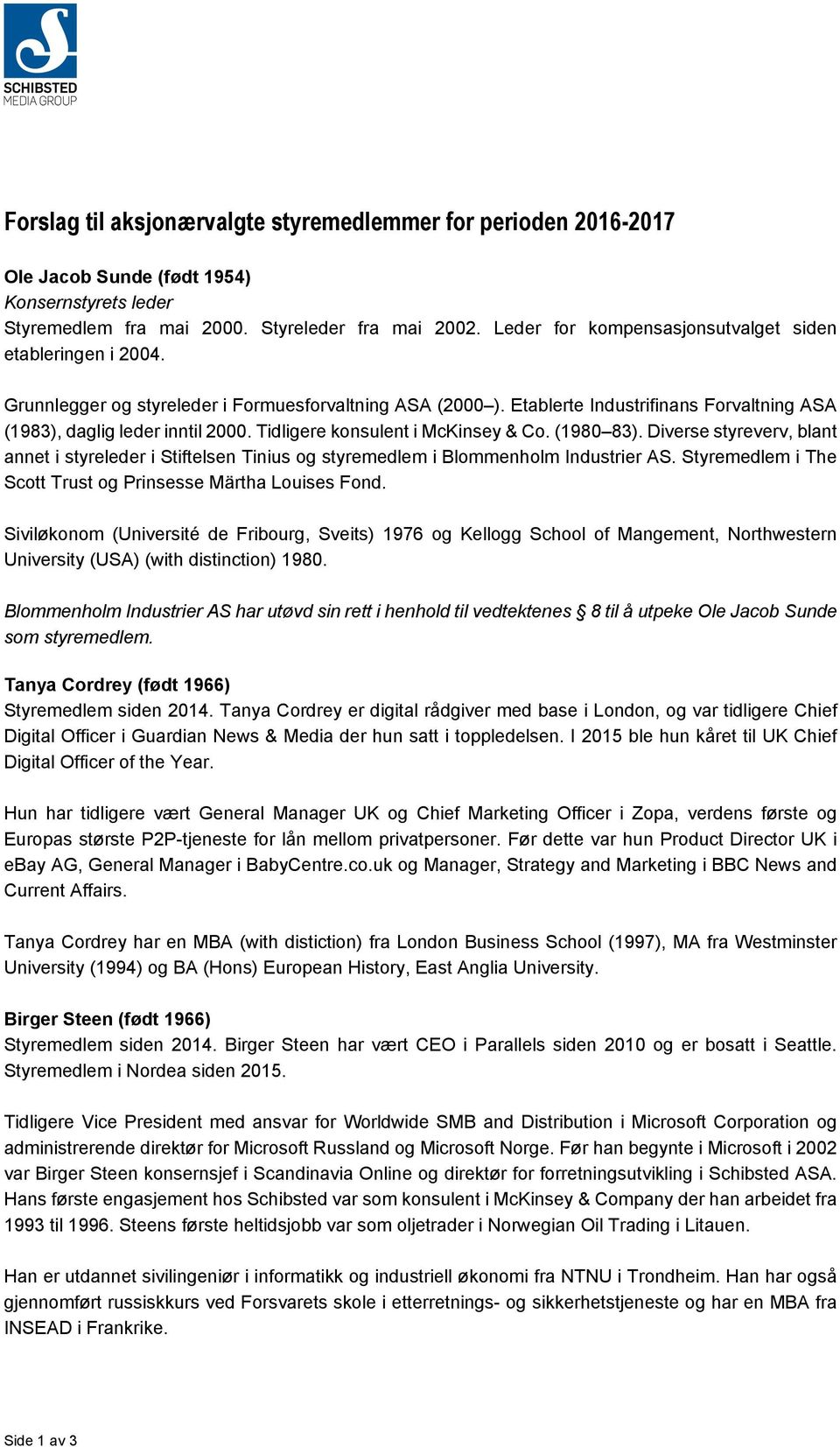 Tidligere konsulent i McKinsey & Co. (1980 83). Diverse styreverv, blant annet i styreleder i Stiftelsen Tinius og styremedlem i Blommenholm Industrier AS.