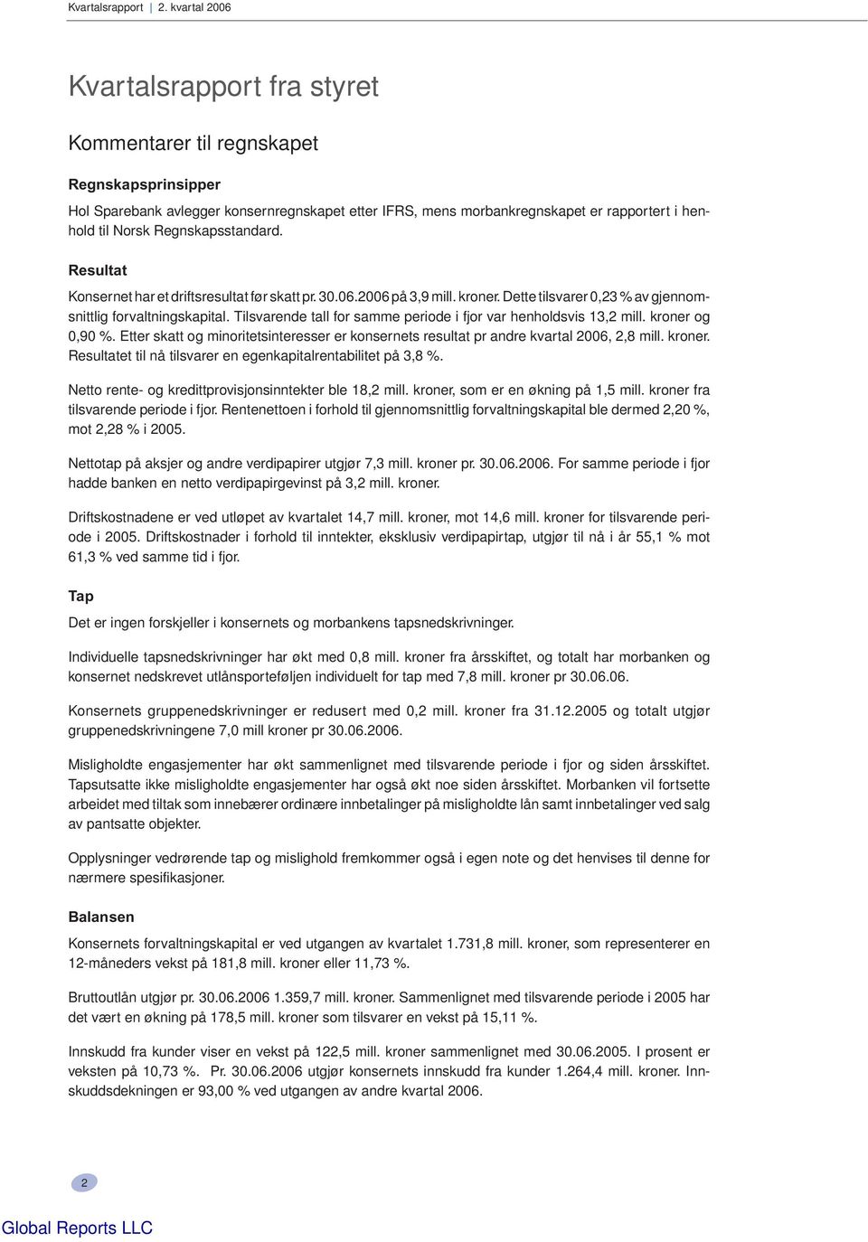 Regnskapsstandard. Resultat Konsernet har et driftsresultat før skatt pr. 30.06.2006 på 3,9 mill. kroner. Dette tilsvarer 0,23 % av gjennomsnittlig forvaltningskapital.