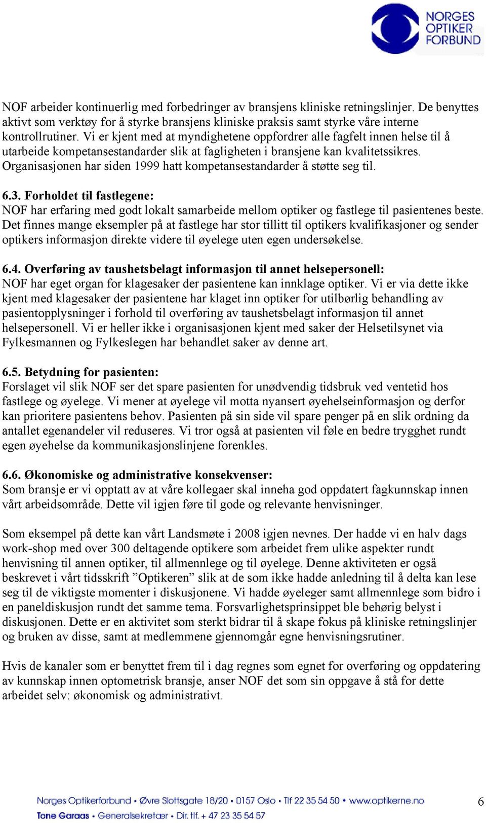 Organisasjonen har siden 1999 hatt kompetansestandarder å støtte seg til. 6.3. Forholdet til fastlegene: NOF har erfaring med godt lokalt samarbeide mellom optiker og fastlege til pasientenes beste.