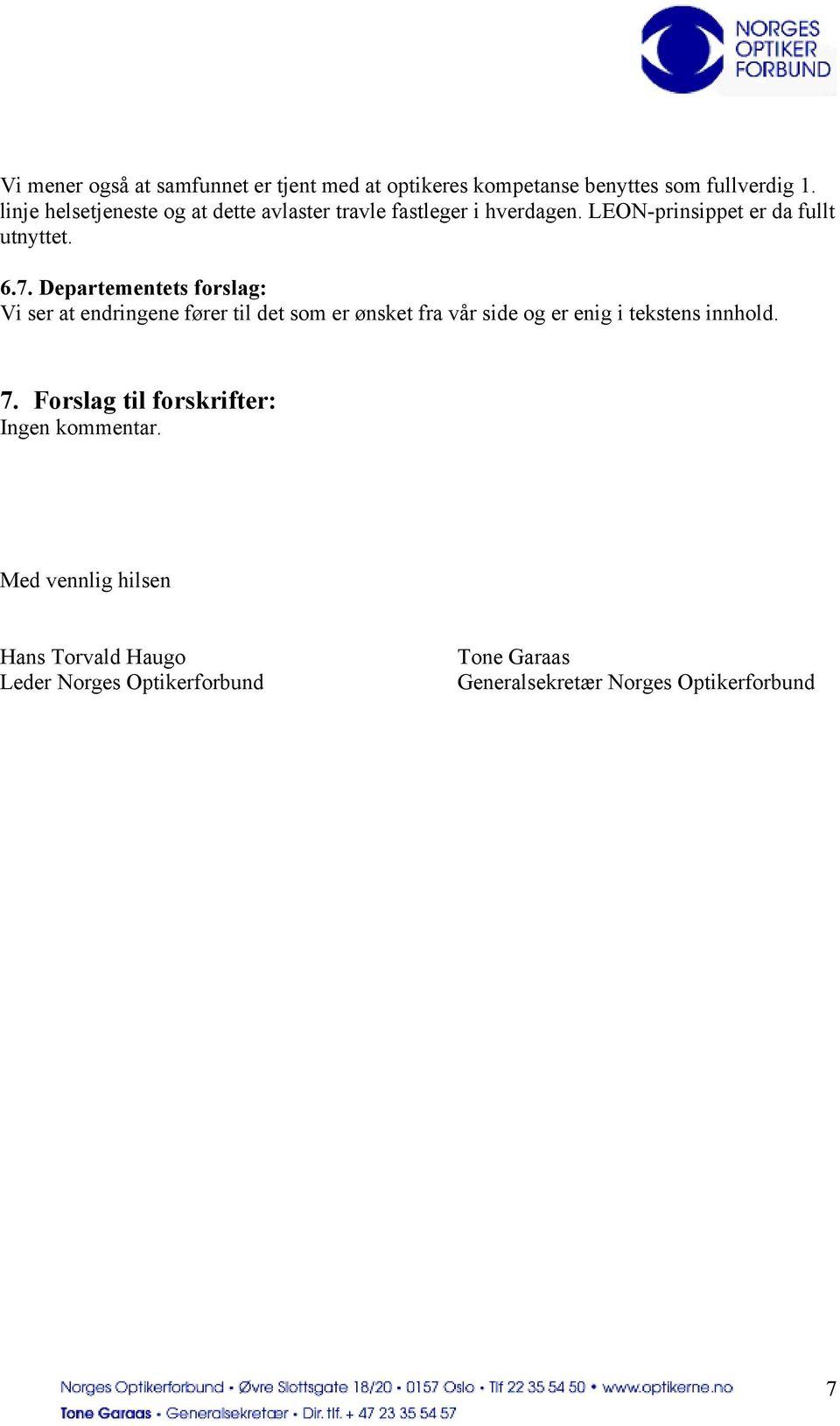 Departementets forslag: Vi ser at endringene fører til det som er ønsket fra vår side og er enig i tekstens innhold. 7.