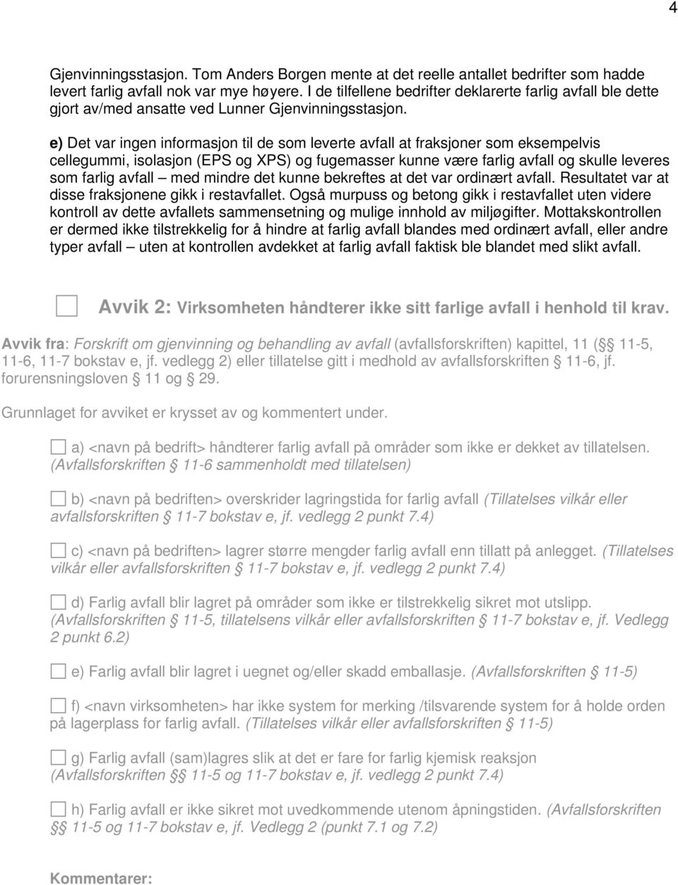 e) Det var ingen informasjon til de som leverte avfall at fraksjoner som eksempelvis cellegummi, isolasjon (EPS og XPS) og fugemasser kunne være farlig avfall og skulle leveres som farlig avfall med