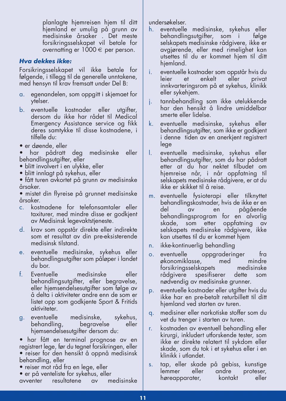 b. eventuelle kostnader eller utgifter, dersom du ikke har rådet til Medical Emergency Assistance service og fikk deres samtykke til disse kostnadene, i tilfelle du: er døende, eller har pådratt deg