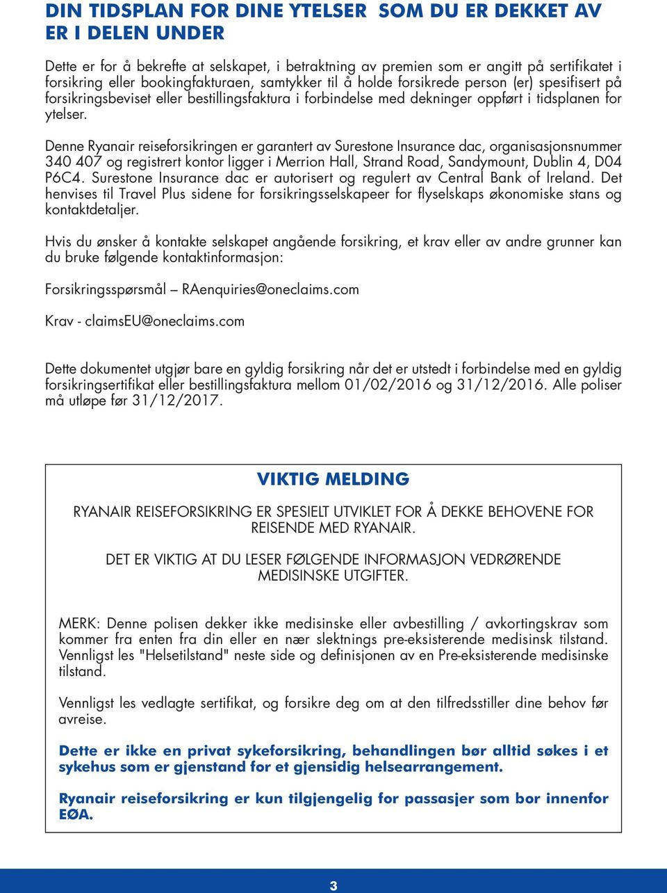 Denne Ryanair reiseforsikringen er garantert av Surestone Insurance dac, organisasjonsnummer 340 407 og registrert kontor ligger i Merrion Hall, Strand Road, Sandymount, Dublin 4, D04 P6C4.