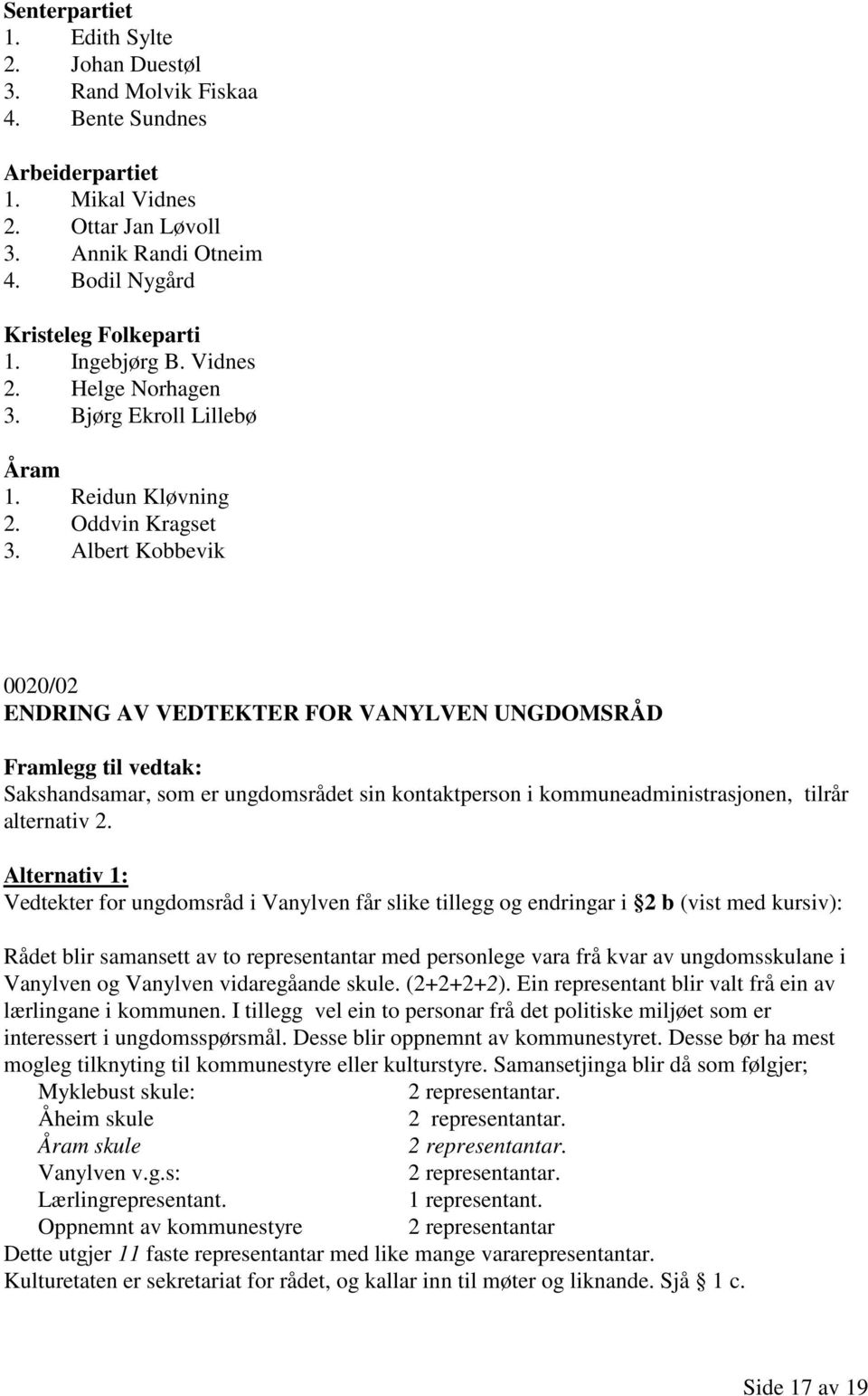 Albert Kobbevik 0020/02 ENDRING AV VEDTEKTER FOR VANYLVEN UNGDOMSRÅD Framlegg til vedtak: Sakshandsamar, som er ungdomsrådet sin kontaktperson i kommuneadministrasjonen, tilrår alternativ 2.