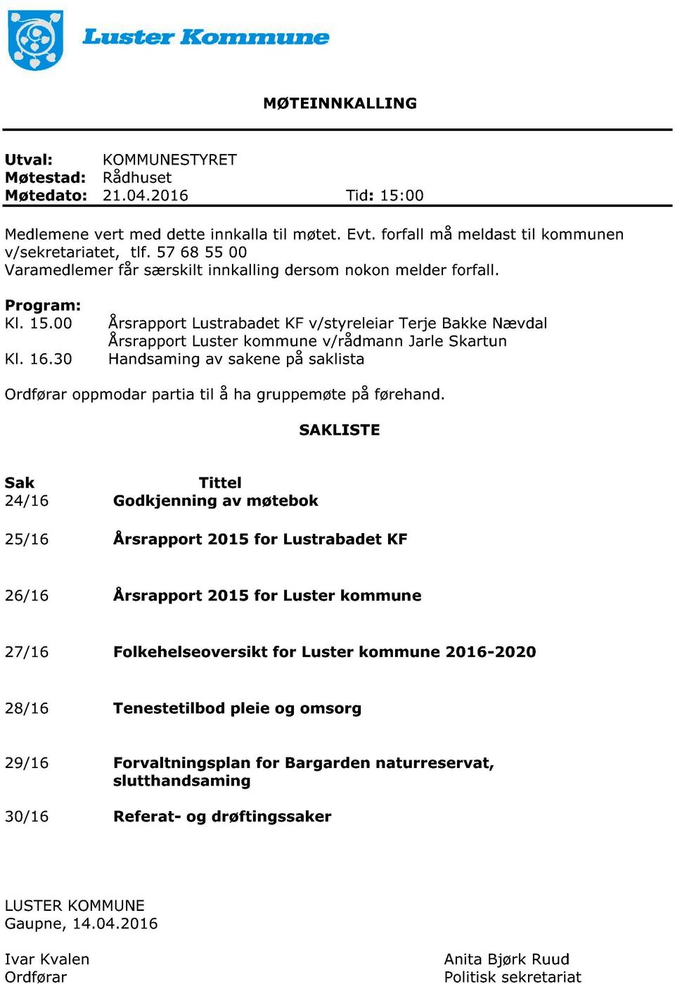 00 Årsrapport Lustrabadet KF v/styreleiar Terje Bakke Nævdal Årsrapport Luster kommune v/rådmann Jarle Skartun Kl. 16.