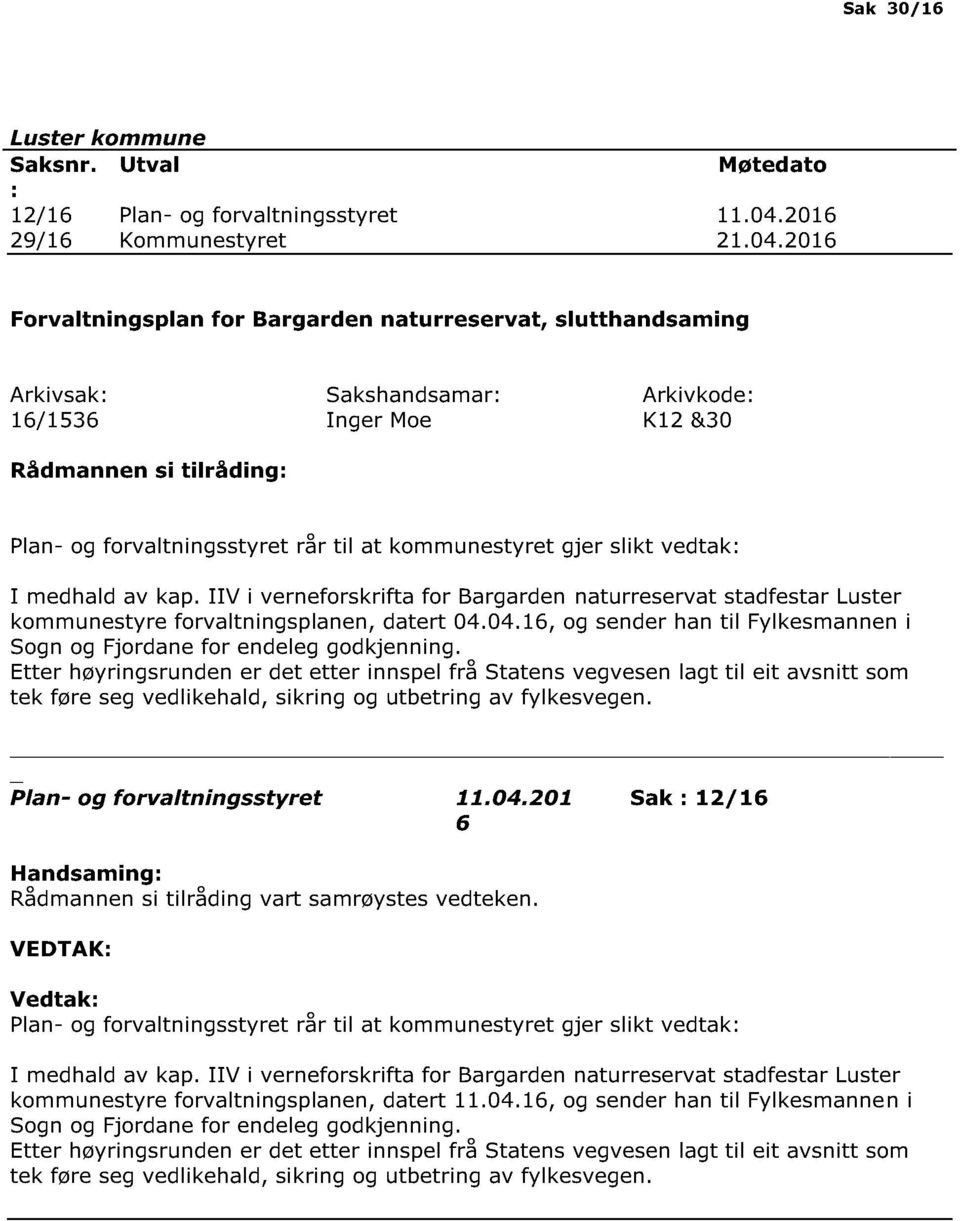 2016 Forvaltningsplan for Bargarden naturreservat, slutthandsaming Arkivsak: 16 / 1536 Sakshandsamar: Inger Moe Arkivkode: K12 &30 Rådmannen si tilråding: Plan - og forvaltningsstyret rår til at