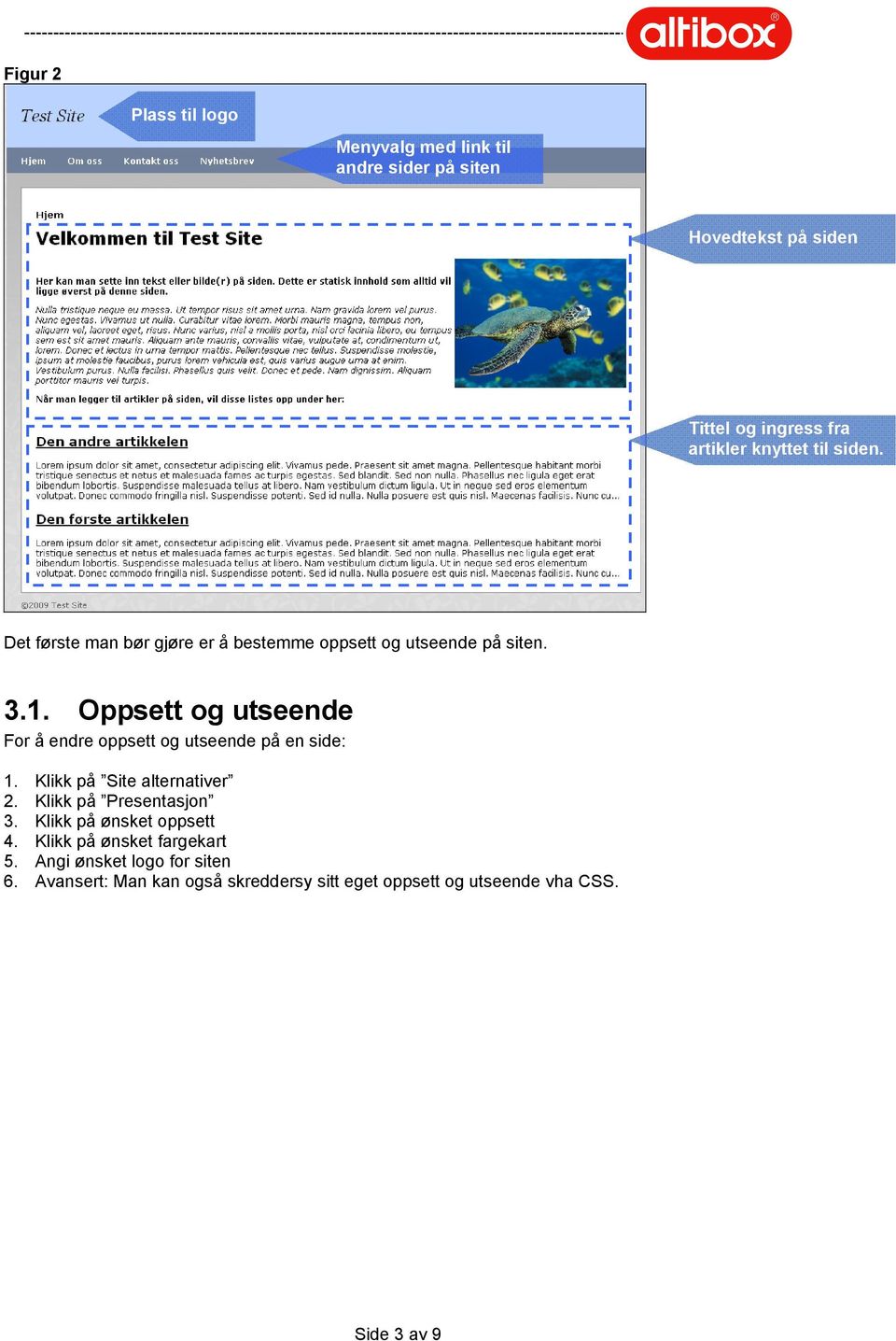 . Oppsett og utseende For å endre oppsett og utseende på en side:. Klikk på Site alternativer. Klikk på Presentasjon 3.