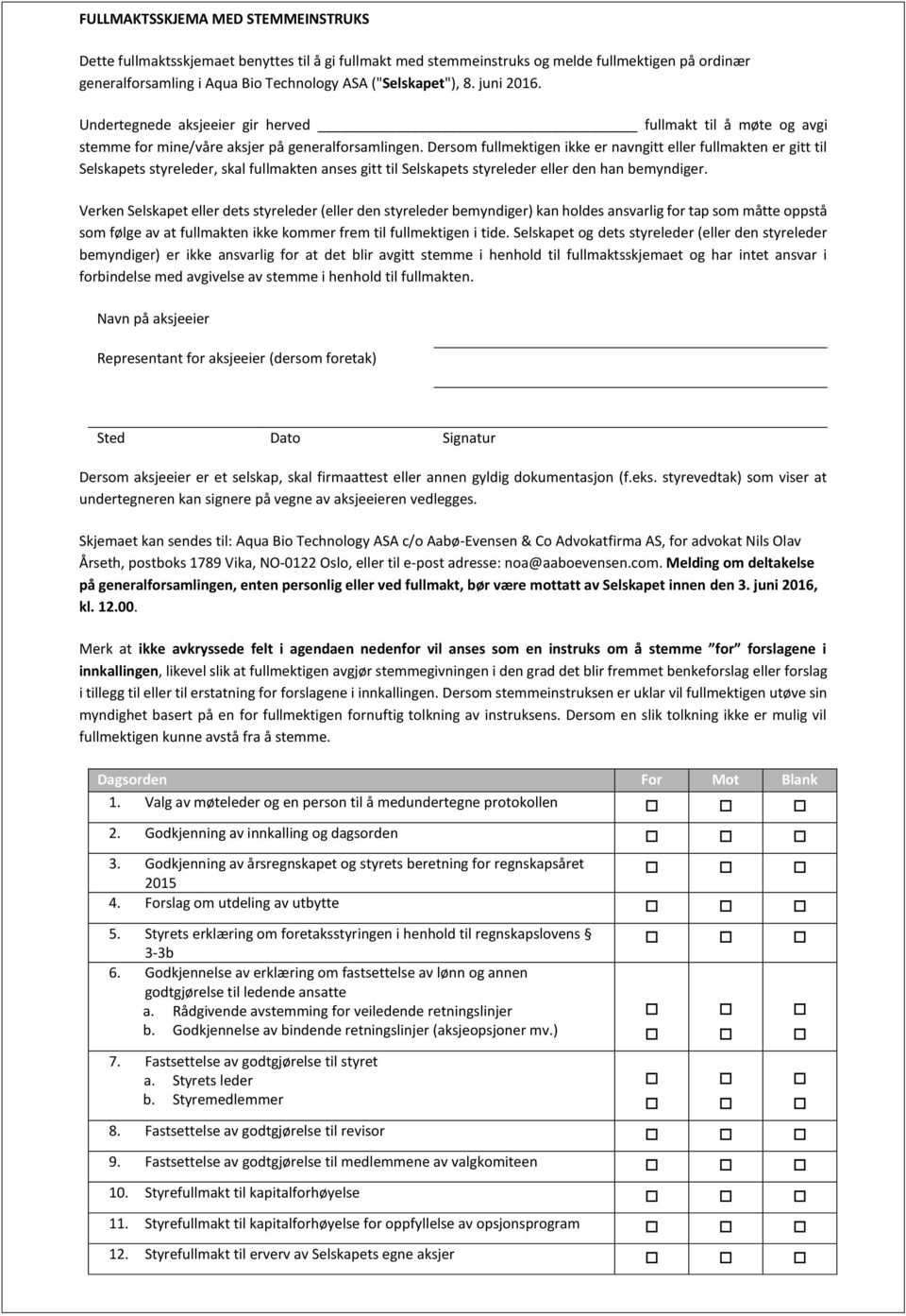 Dersom fullmektigen ikke er navngitt eller fullmakten er gitt til Selskapets styreleder, skal fullmakten anses gitt til Selskapets styreleder eller den han bemyndiger.