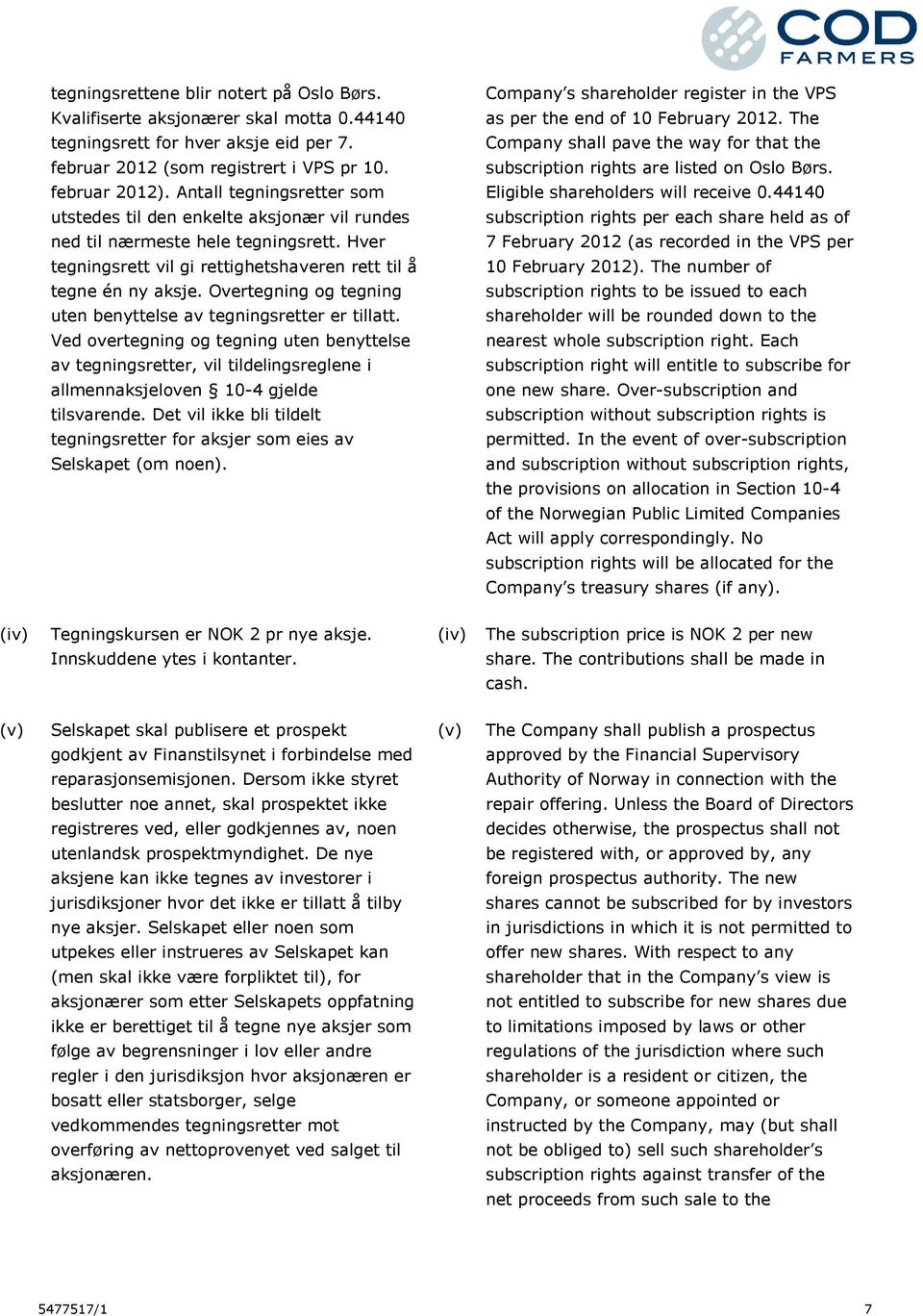 Antall tegningsretter som Eligible shareholders will receive 0.44140 utstedes til den enkelte aksjonær vil rundes subscription rights per each share held as of ned til nærmeste hele tegningsrett.