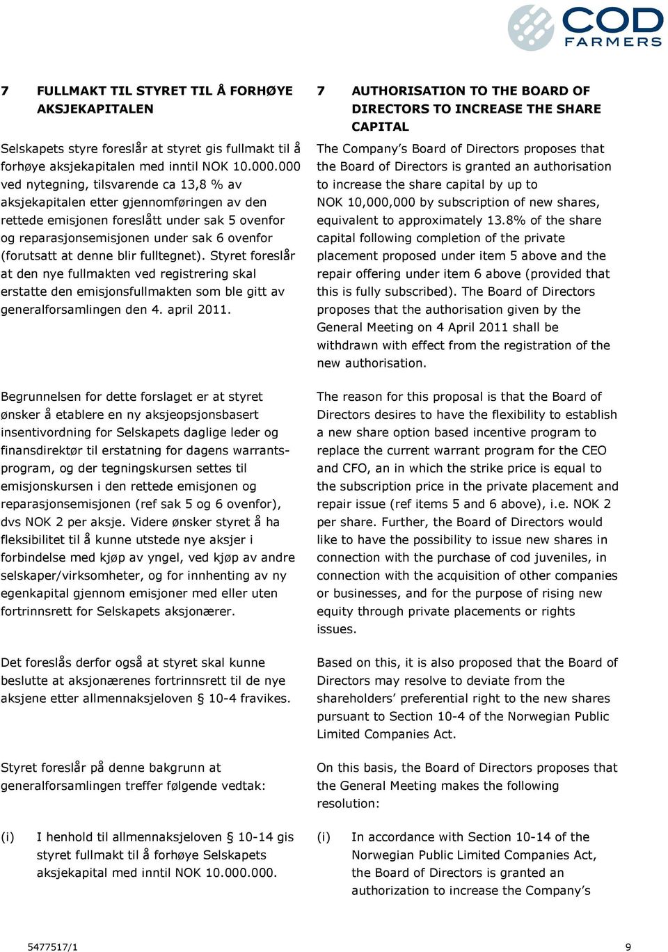 blir fulltegnet). Styret foreslår at den nye fullmakten ved registrering skal erstatte den emisjonsfullmakten som ble gitt av generalforsamlingen den 4. april 2011.