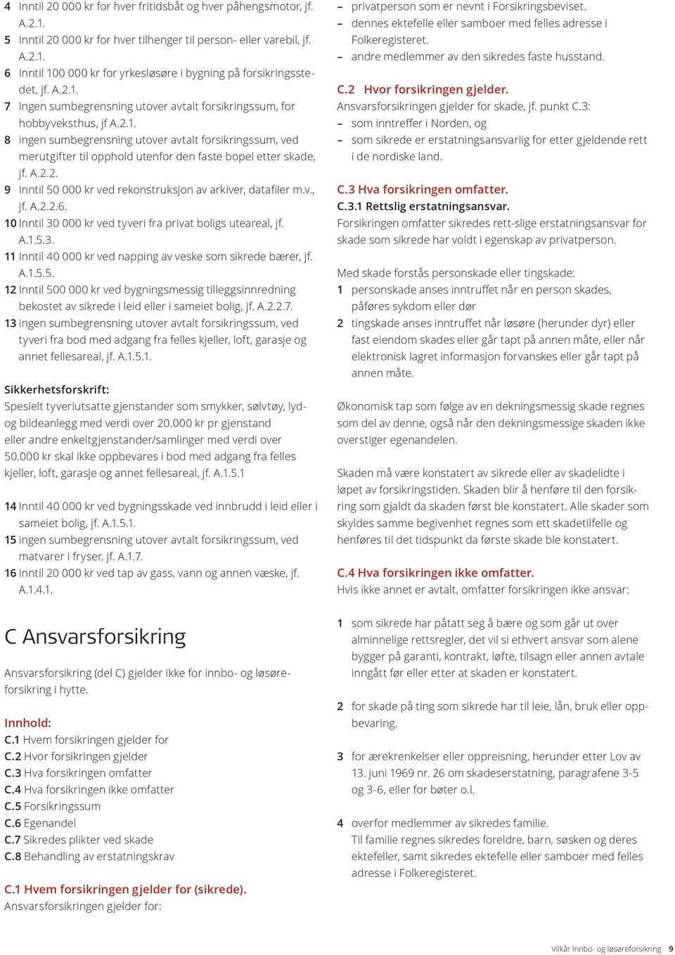 A.2.2. 9 Inntil 50 000 kr ved rekonstruksjon av arkiver, datafiler m.v., jf. A.2.2.6. 10 Inntil 30 000 kr ved tyveri fra privat boligs uteareal, jf. A.1.5.3. 11 Inntil 40 000 kr ved napping av veske som sikrede bærer, jf.