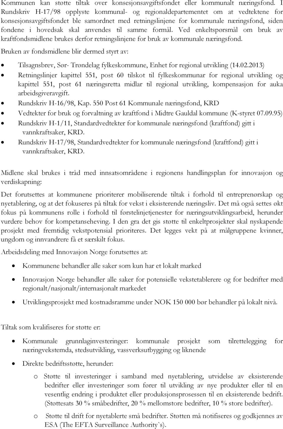 anvendes til samme formål. Ved enkeltspørsmål om bruk av kraftfondsmidlene brukes derfor retningslinjene for bruk av kommunale næringsfond.