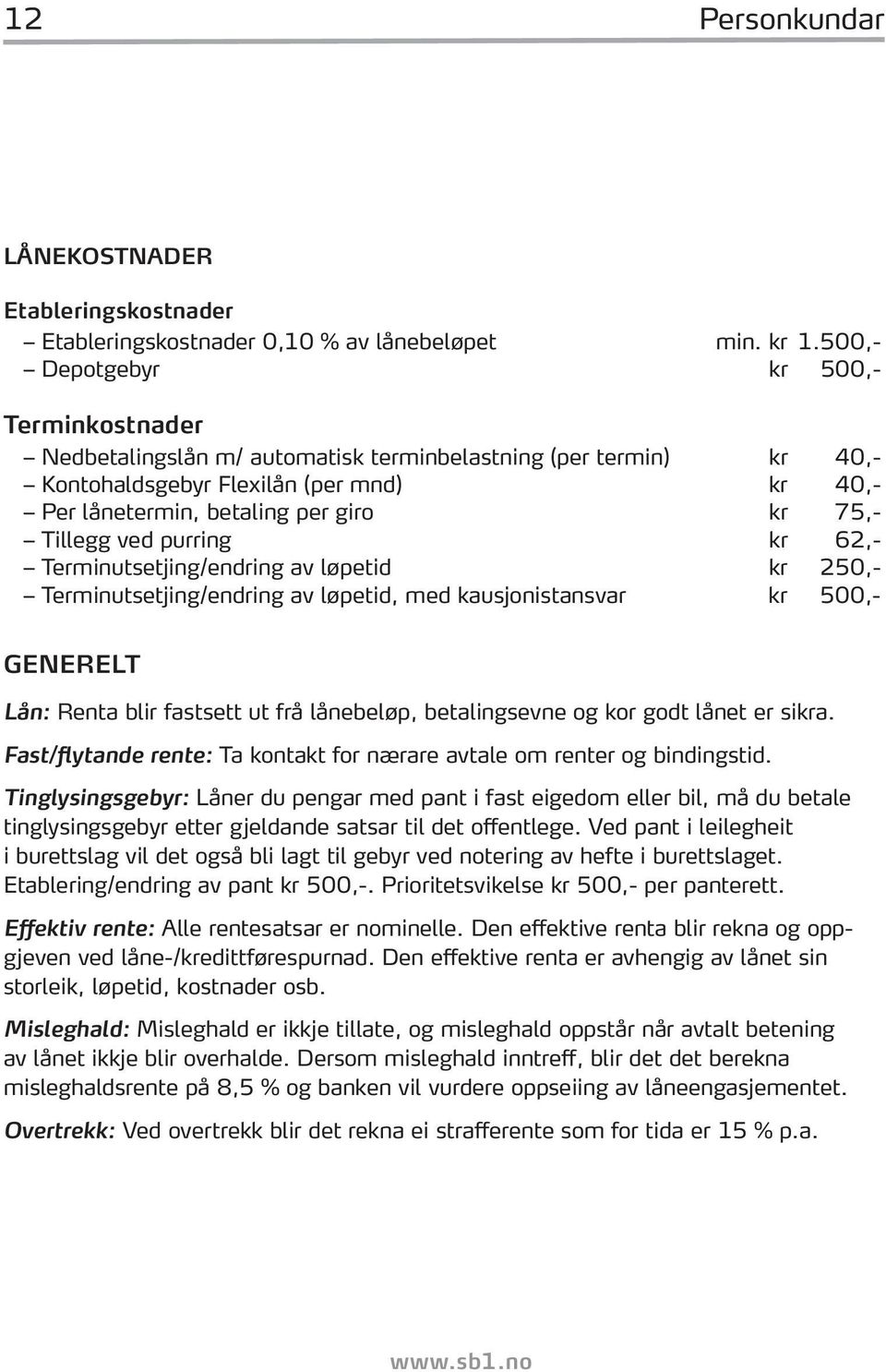 Tillegg ved purring kr 62,- Terminutsetjing/endring av løpetid kr 250,- Terminutsetjing/endring av løpetid, med kausjonistansvar kr 500,- GENERELT Lån: Renta blir fastsett ut frå lånebeløp,