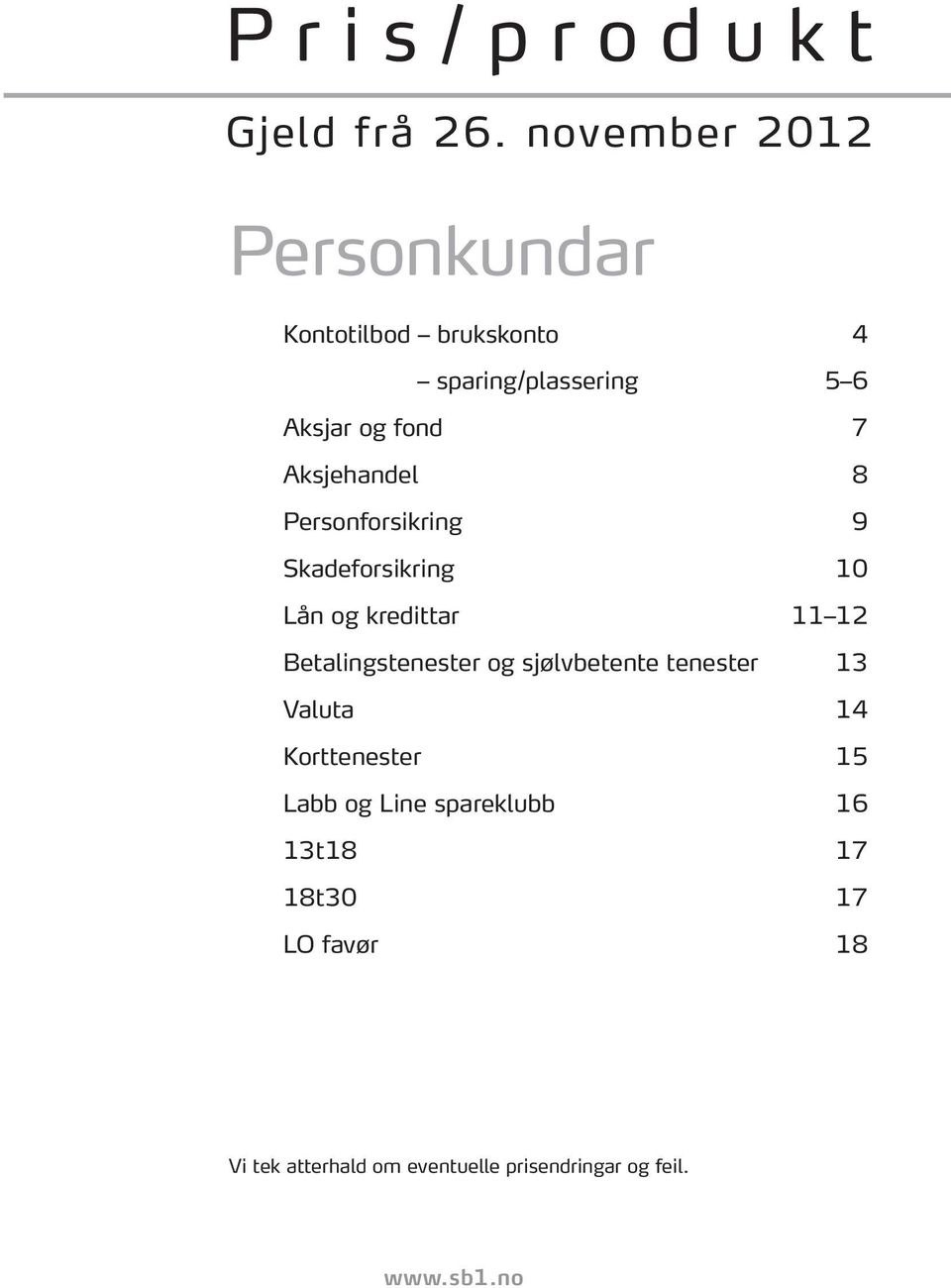 Aksjehandel 8 Personforsikring 9 Skadeforsikring 10 Lån og kredittar 11 12 Betalingstenester