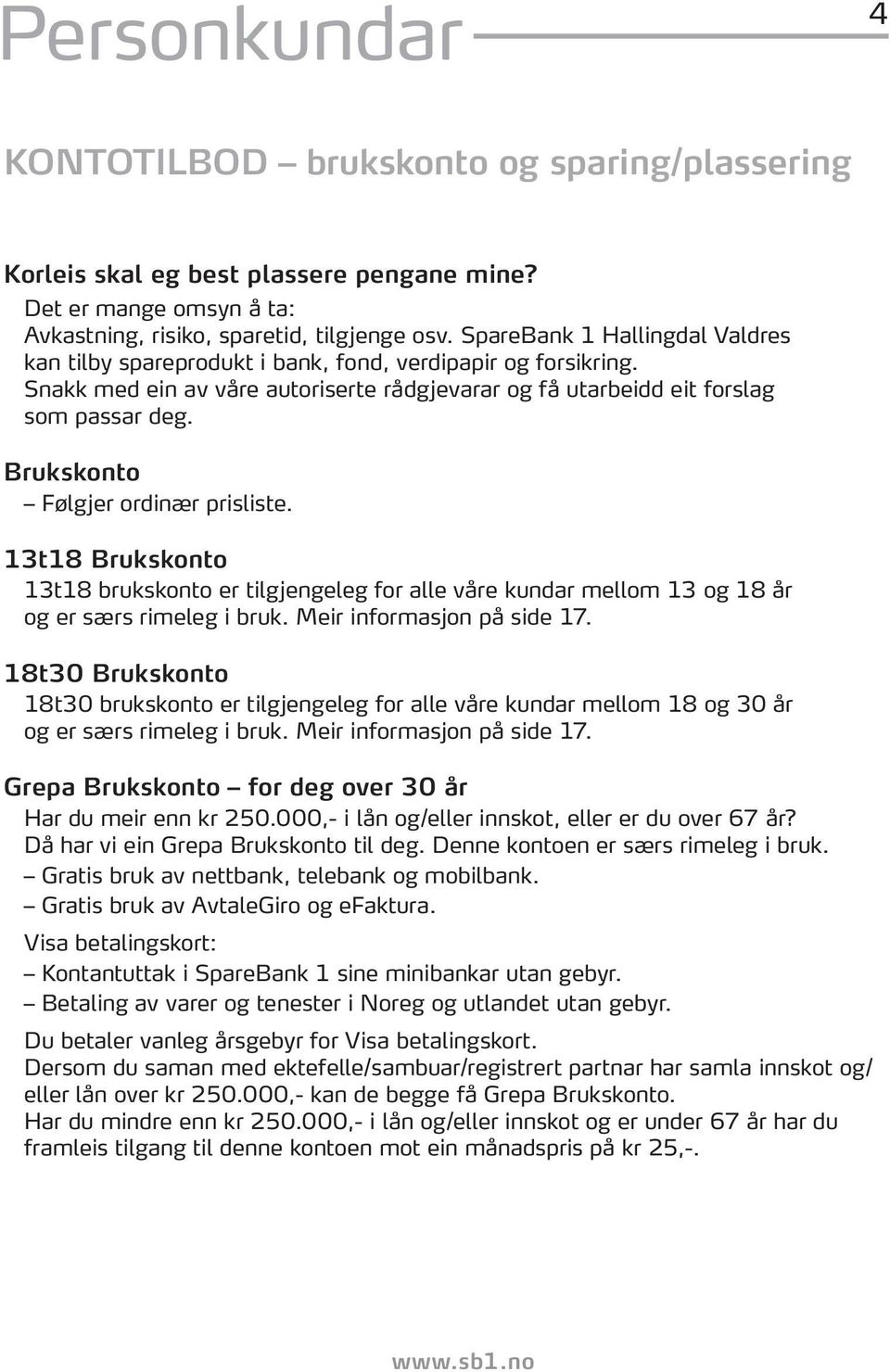 Brukskonto Følgjer ordinær prisliste. 13t18 Brukskonto 13t18 brukskonto er tilgjengeleg for alle våre kundar mellom 13 og 18 år og er særs rimeleg i bruk. Meir informasjon på side 17.