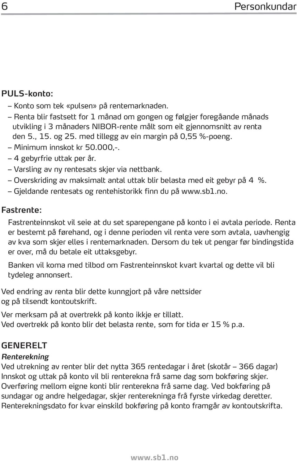 med tillegg av ein margin på 0,55 %-poeng. Minimum innskot kr 50.000,-. 4 gebyrfrie uttak per år. Varsling av ny rentesats skjer via nettbank.