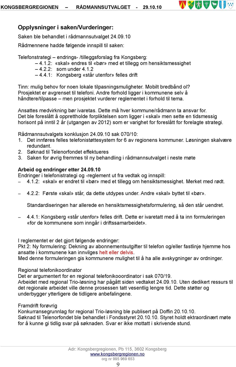 Andre forhold ligger i kommunene selv å håndtere/tilpasse men prosjektet vurderer reglementet i forhold til tema. Ansattes medvirkning bør ivaretas. Dette må hver kommune/rådmann ta ansvar for.