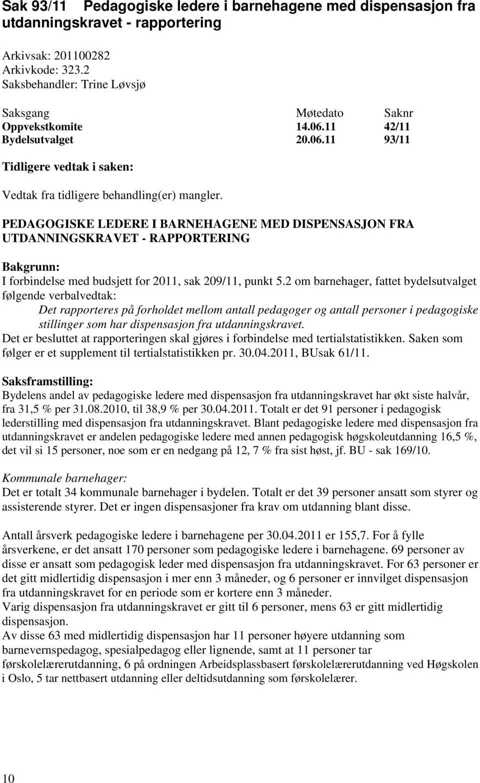 PEDAGOGISKE LEDERE I BARNEHAGENE MED DISPENSASJON FRA UTDANNINGSKRAVET - RAPPORTERING Bakgrunn: I forbindelse med budsjett for 2011, sak 209/11, punkt 5.