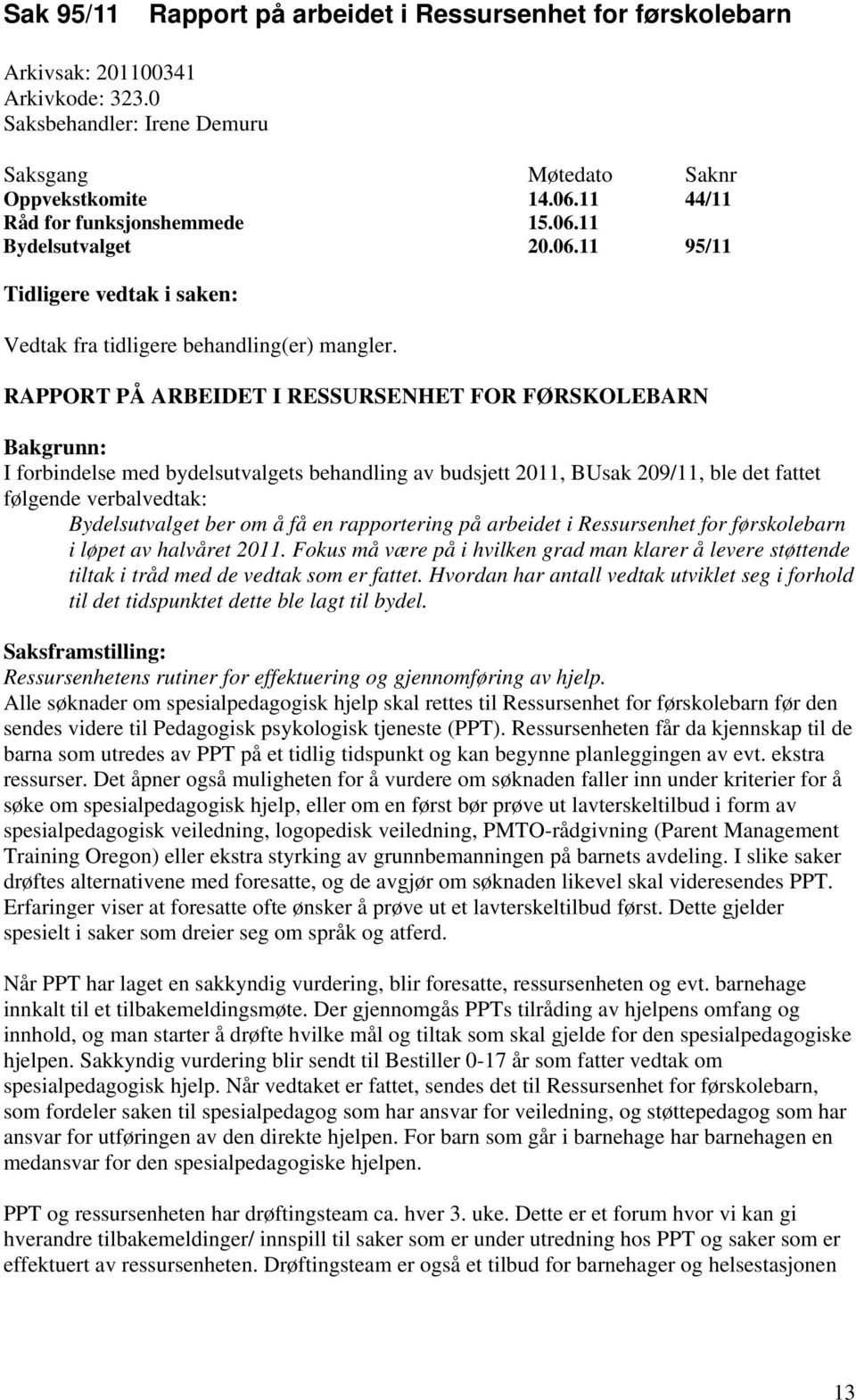 RAPPORT PÅ ARBEIDET I RESSURSENHET FOR FØRSKOLEBARN Bakgrunn: I forbindelse med bydelsutvalgets behandling av budsjett 2011, BUsak 209/11, ble det fattet følgende verbalvedtak: Bydelsutvalget ber om