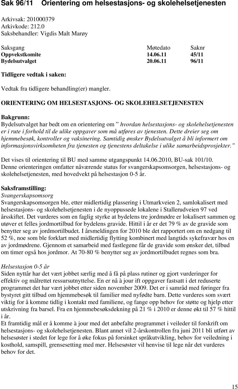 ORIENTERING OM HELSESTASJONS- OG SKOLEHELSETJENESTEN Bakgrunn: Bydelsutvalget har bedt om en orientering om hvordan helsestasjons- og skolehelsetjenesten er i rute i forhold til de ulike oppgaver som