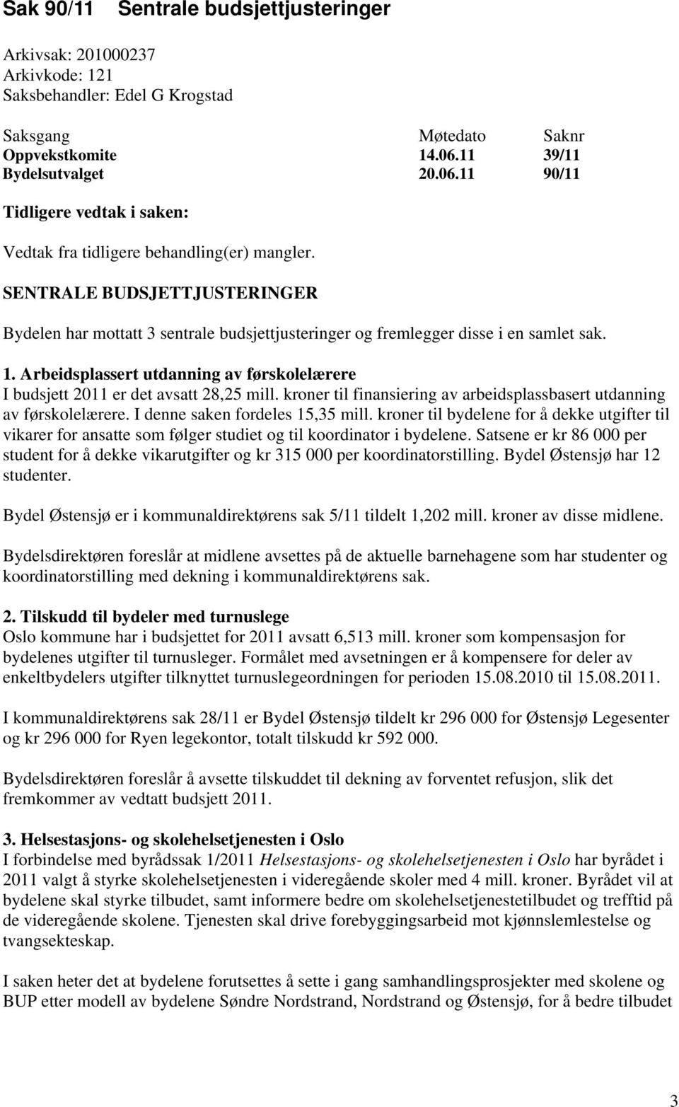 SENTRALE BUDSJETTJUSTERINGER Bydelen har mottatt 3 sentrale budsjettjusteringer og fremlegger disse i en samlet sak. 1.