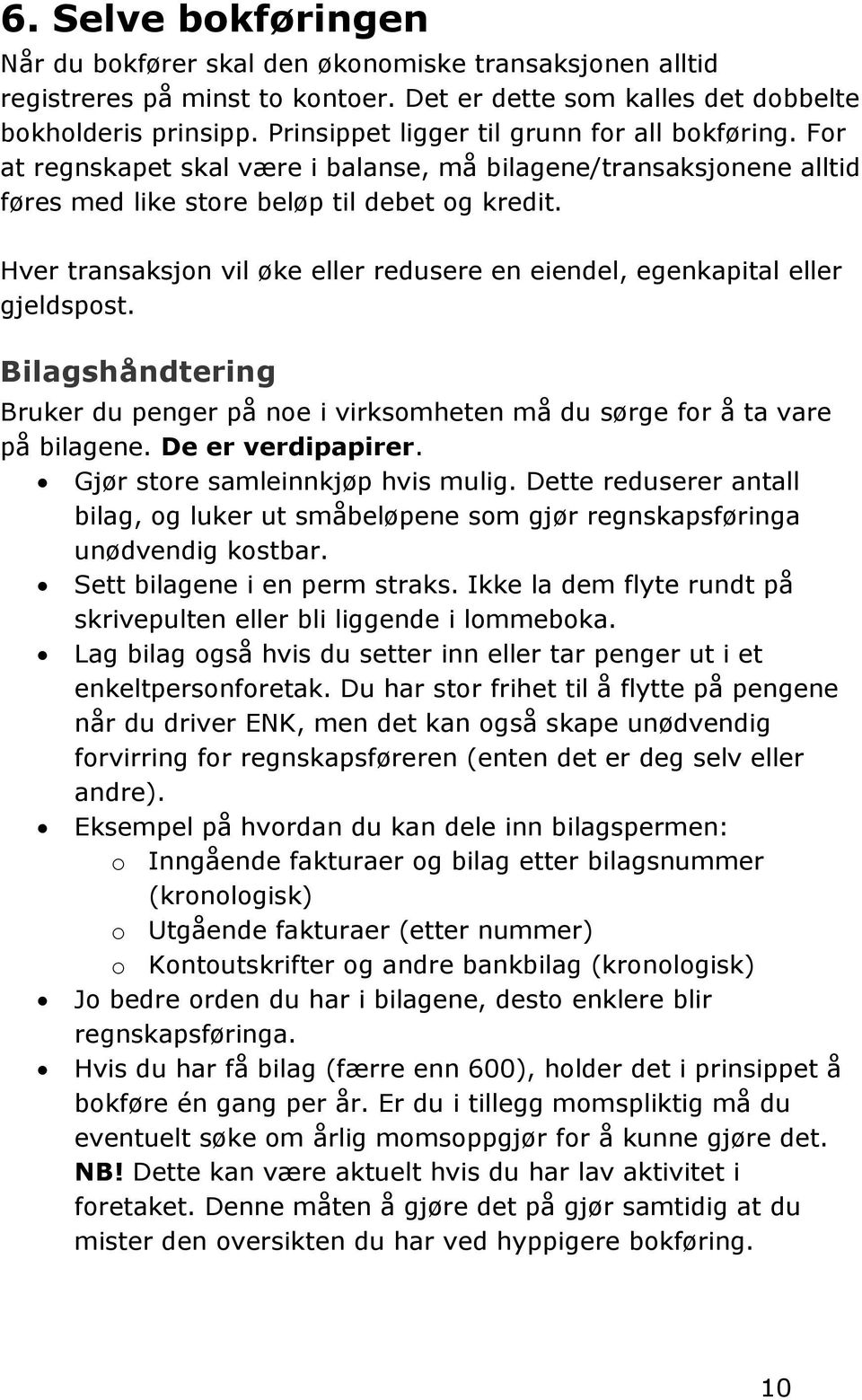 Hver transaksjon vil øke eller redusere en eiendel, egenkapital eller gjeldspost. Bilagshåndtering Bruker du penger på noe i virksomheten må du sørge for å ta vare på bilagene. De er verdipapirer.