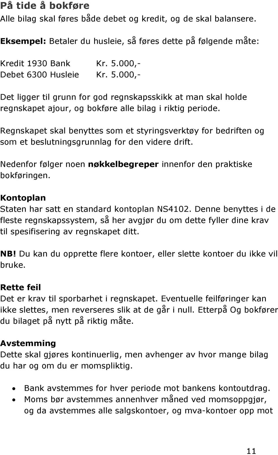 Regnskapet skal benyttes som et styringsverktøy for bedriften og som et beslutningsgrunnlag for den videre drift. Nedenfor følger noen nøkkelbegreper innenfor den praktiske bokføringen.