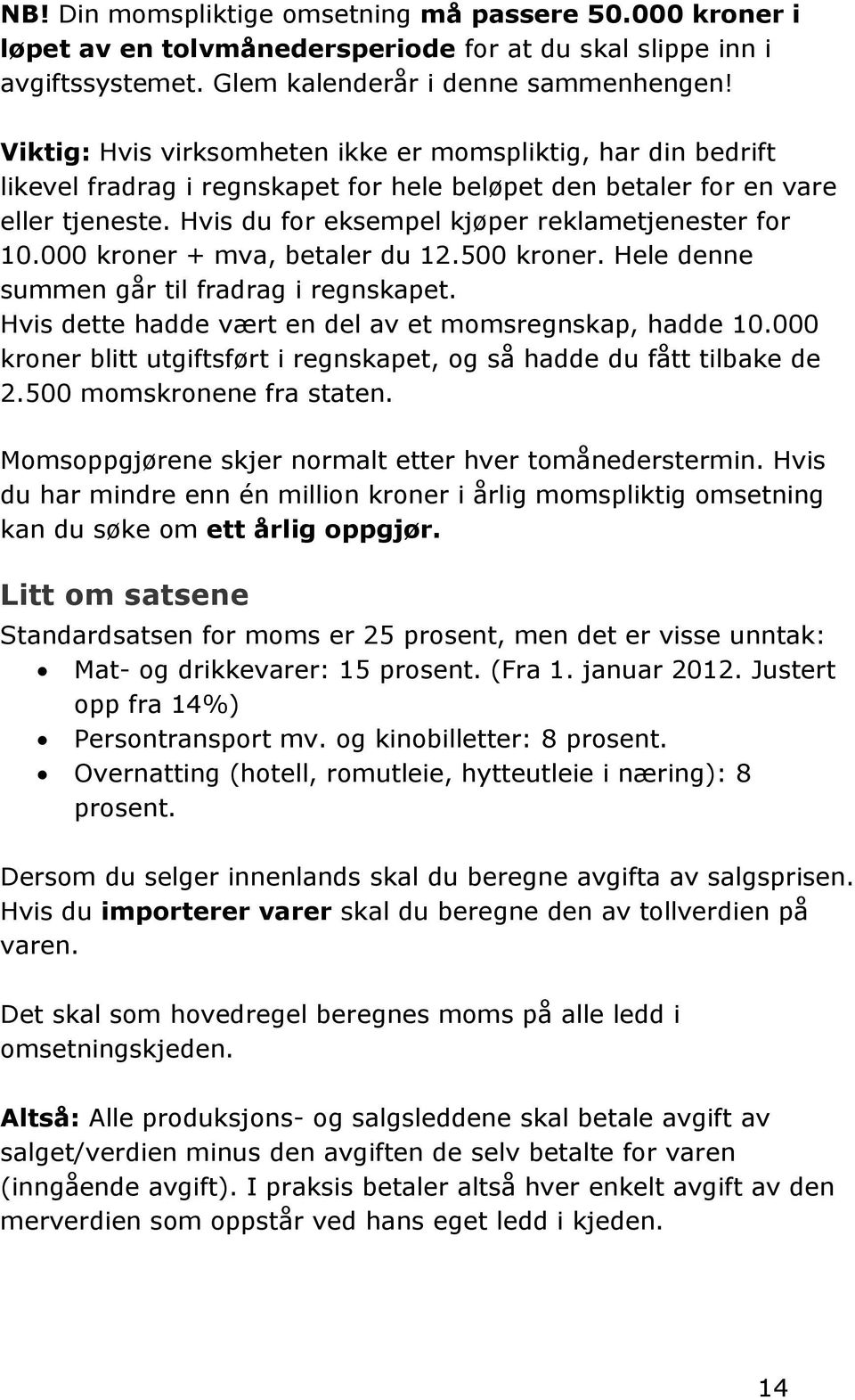 Hvis du for eksempel kjøper reklametjenester for 10.000 kroner + mva, betaler du 12.500 kroner. Hele denne summen går til fradrag i regnskapet.