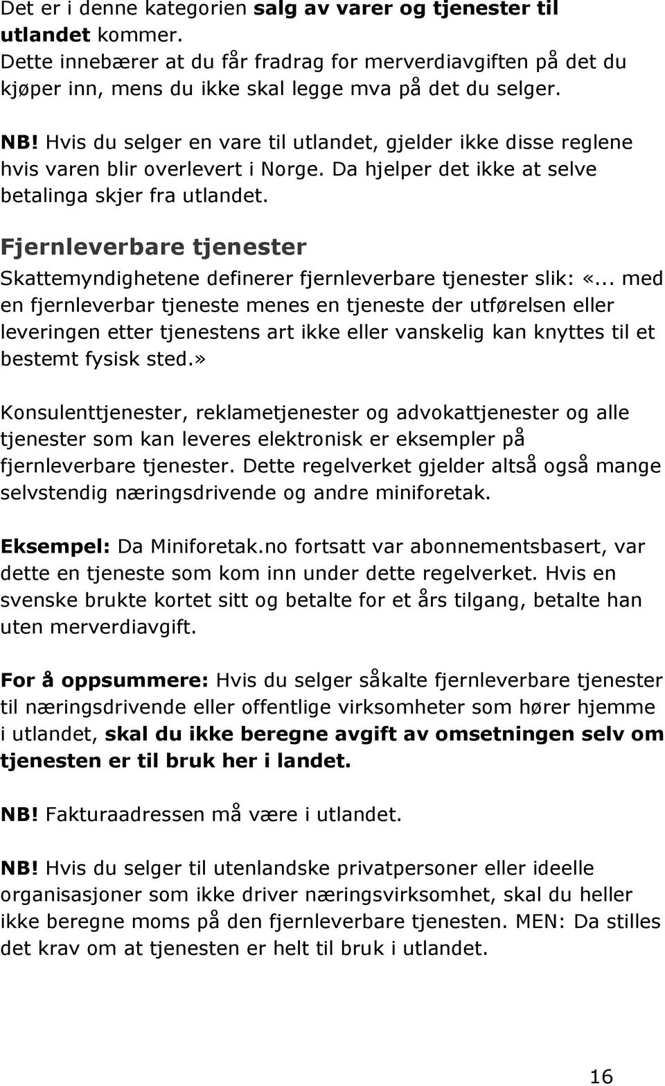 Fjernleverbare tjenester Skattemyndighetene definerer fjernleverbare tjenester slik: «.