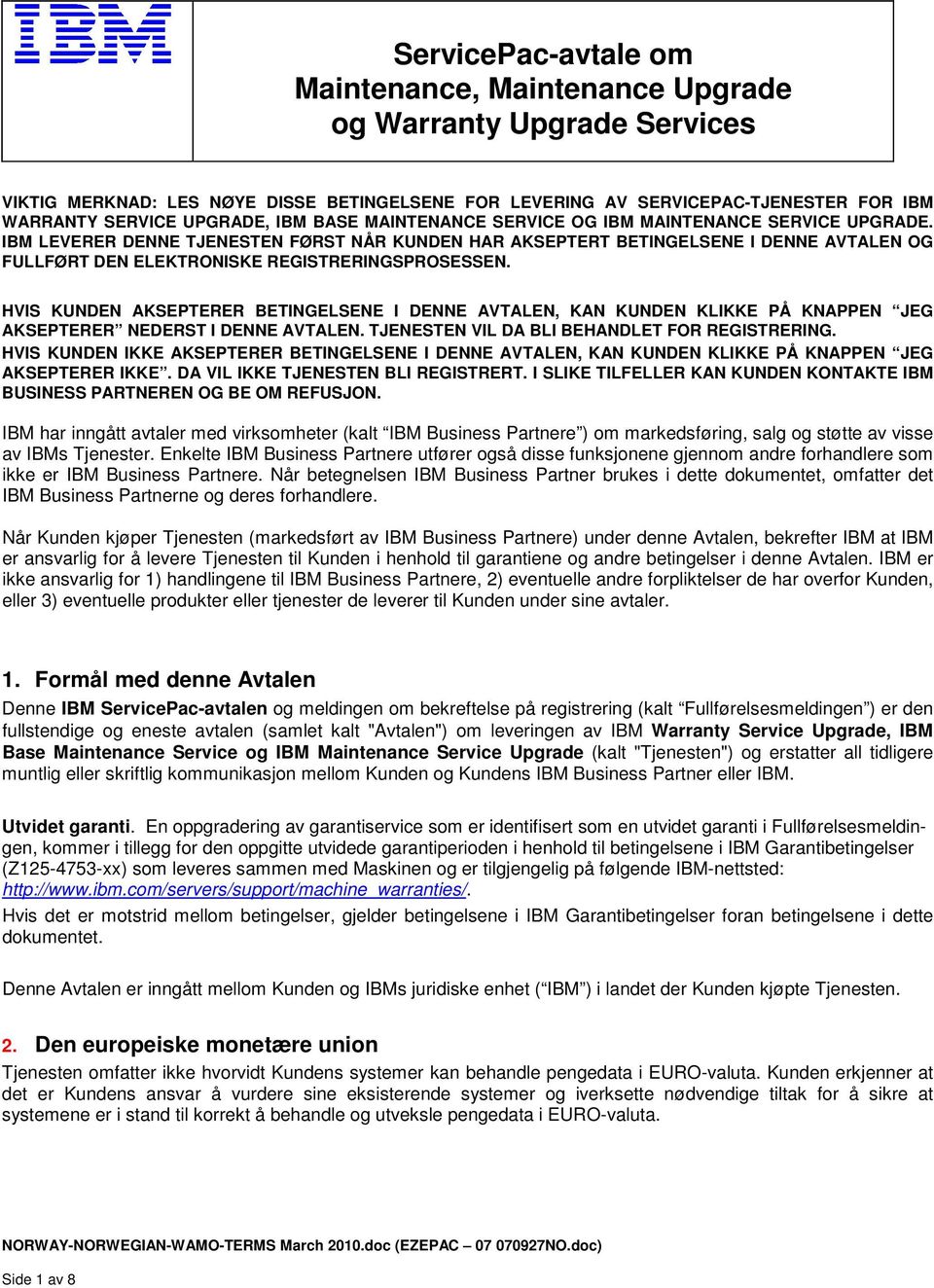 IBM LEVERER DENNE TJENESTEN FØRST NÅR KUNDEN HAR AKSEPTERT BETINGELSENE I DENNE AVTALEN OG FULLFØRT DEN ELEKTRONISKE REGISTRERINGSPROSESSEN.