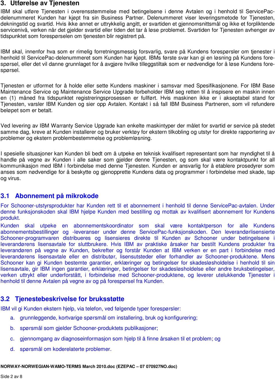 Hvis ikke annet er uttrykkelig angitt, er svartiden et gjennomsnittsmål og ikke et forpliktende servicenivå, verken når det gjelder svartid eller tiden det tar å løse problemet.