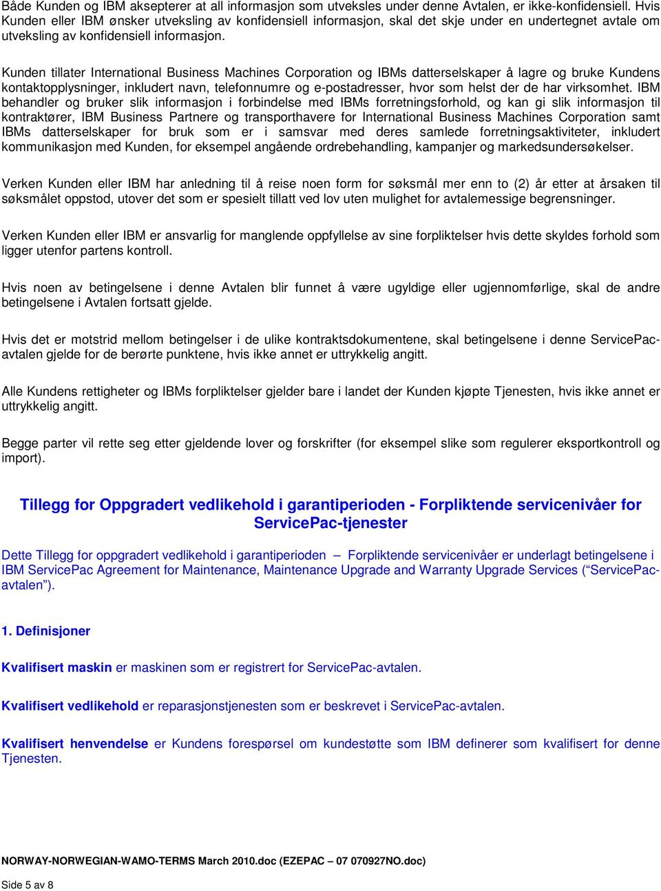 Kunden tillater International Business Machines Corporation og IBMs datterselskaper å lagre og bruke Kundens kontaktopplysninger, inkludert navn, telefonnumre og e-postadresser, hvor som helst der de