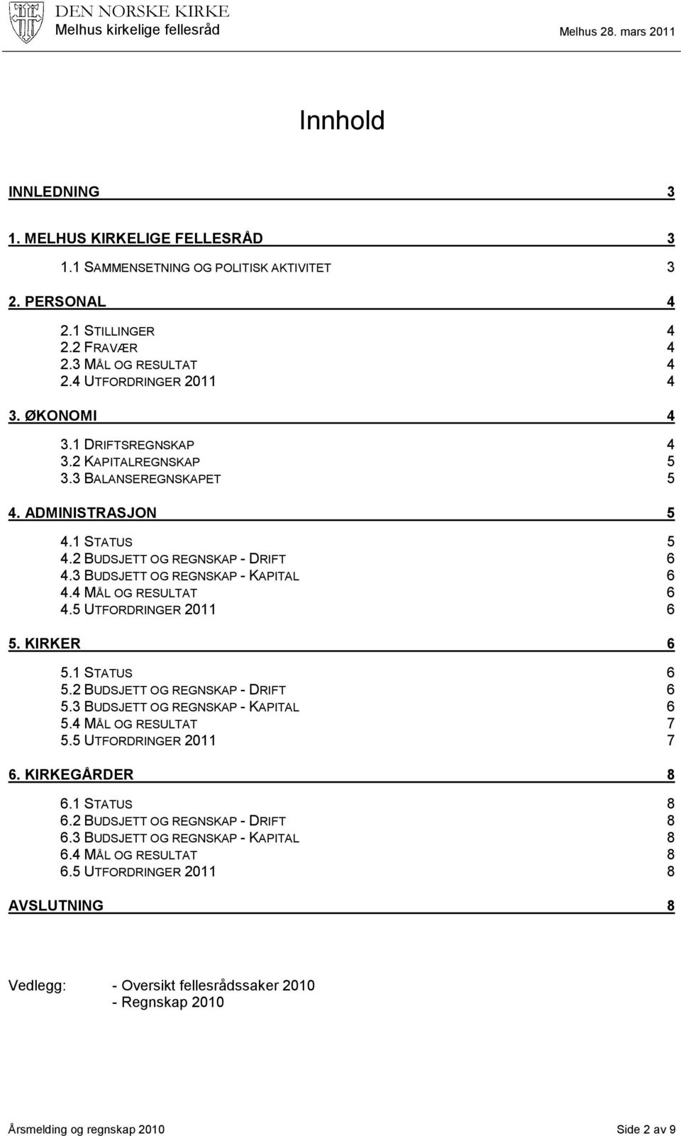 5 UTFORDRINGER 2011 6 5. KIRKER 6 5.1 STATUS 6 5.2 BUDSJETT OG REGNSKAP - DRIFT 6 5.3 BUDSJETT OG REGNSKAP - KAPITAL 6 5.4 MÅL OG RESULTAT 7 5.5 UTFORDRINGER 2011 7 6. KIRKEGÅRDER 8 6.1 STATUS 8 6.