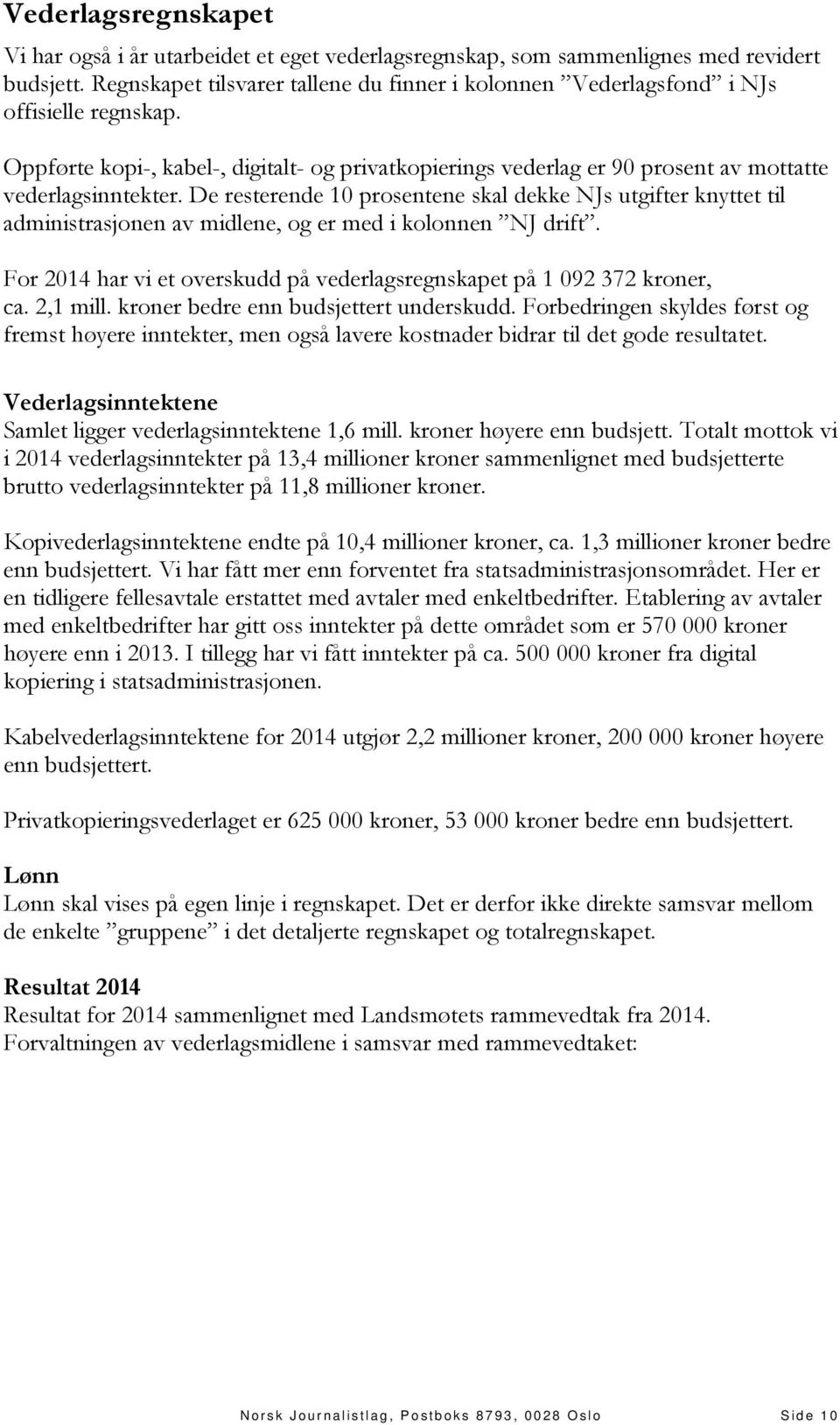 De resterende 10 prosentene skal dekke NJs utgifter knyttet til administrasjonen av midlene, og er med i kolonnen NJ drift. For 2014 har vi et overskudd på vederlagsregnskapet på 1 092 372 kroner, ca.