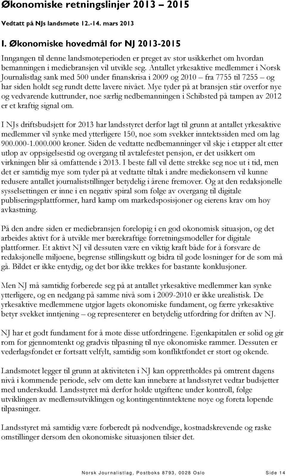 Antallet yrkesaktive medlemmer i Norsk Journalistlag sank med 500 under finanskrisa i 2009 og 2010 fra 7755 til 7255 og har siden holdt seg rundt dette lavere nivået.